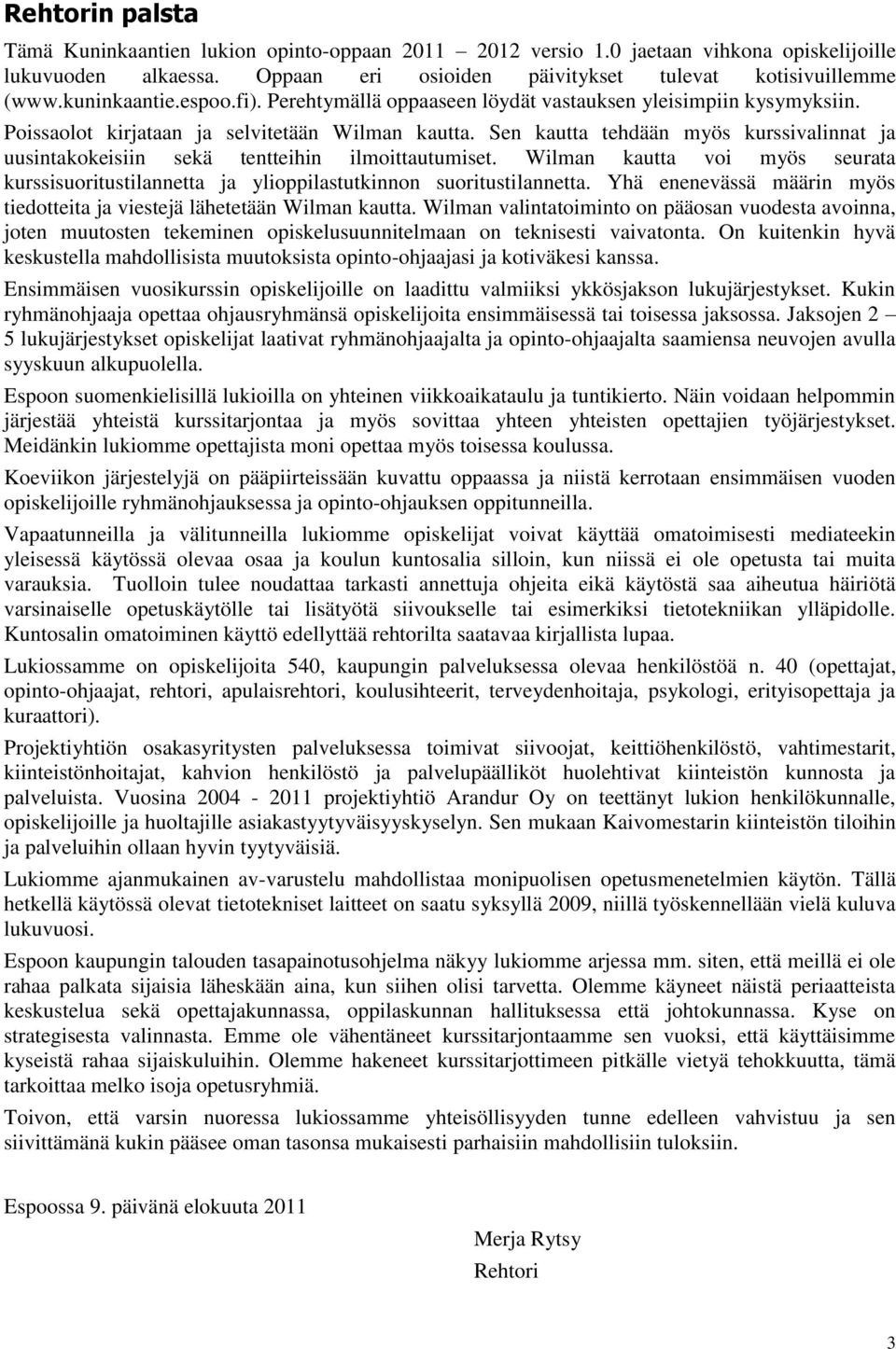 Sen kautta tehdään myös kurssivalinnat ja uusintakokeisiin sekä tentteihin ilmoittautumiset. Wilman kautta voi myös seurata kurssisuoritustilannetta ja ylioppilastutkinnon suoritustilannetta.