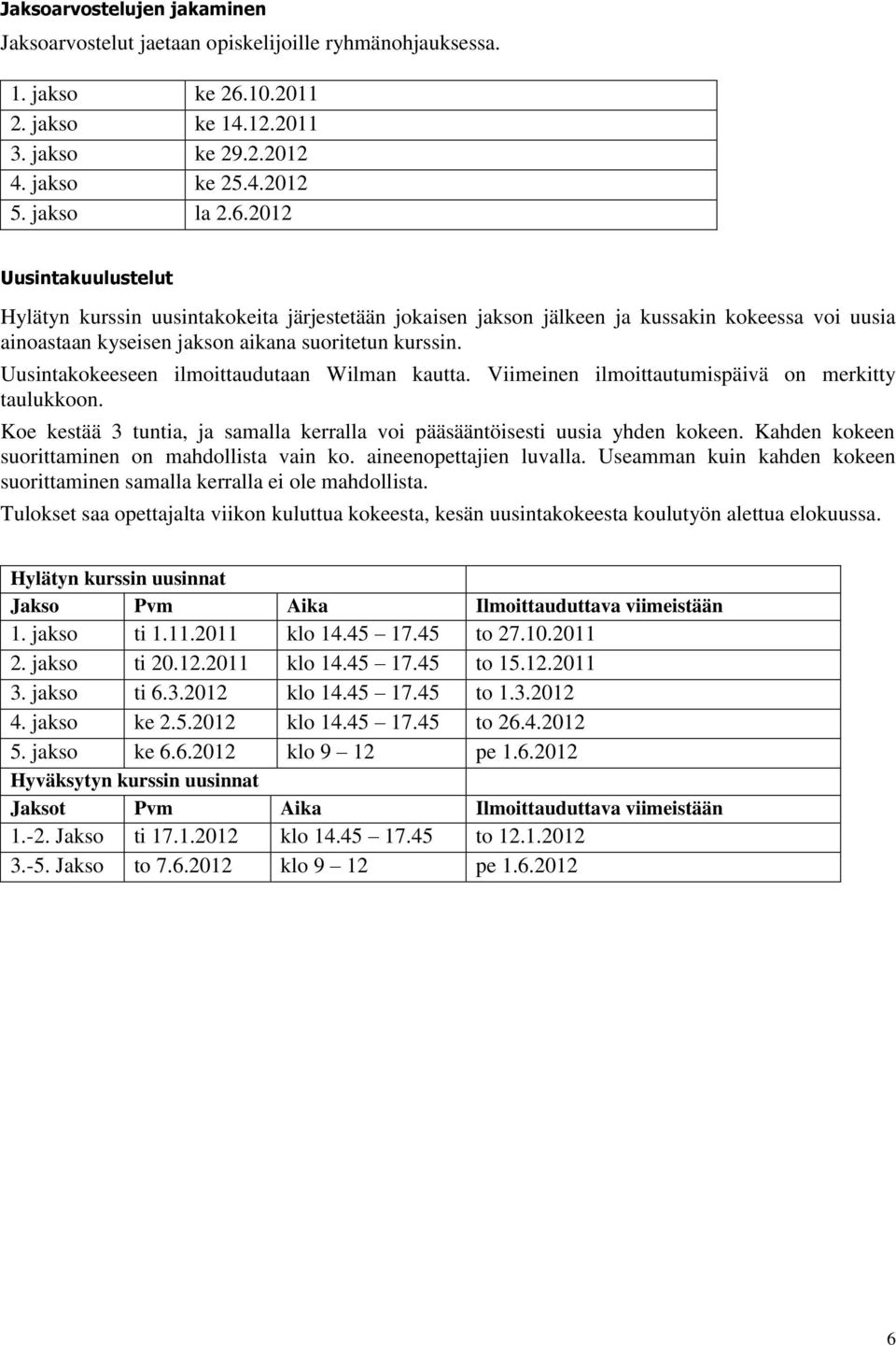 2012 Uusintakuulustelut Hylätyn kurssin uusintakokeita järjestetään jokaisen jakson jälkeen ja kussakin kokeessa voi uusia ainoastaan kyseisen jakson aikana suoritetun kurssin.