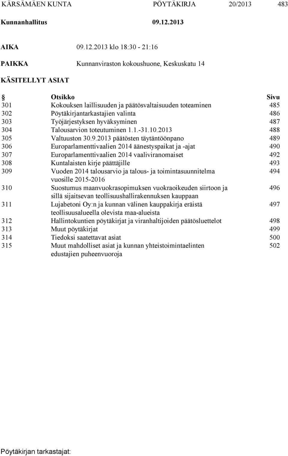 2013 klo 18:30-21:16 PAIKKA Kunnanviraston kokoushuone, Keskuskatu 14 KÄSITELLYT ASIAT Otsikko Sivu 301 Kokouksen laillisuuden ja päätösvaltaisuuden toteaminen 485 302 Pöytäkirjantarkastajien valinta