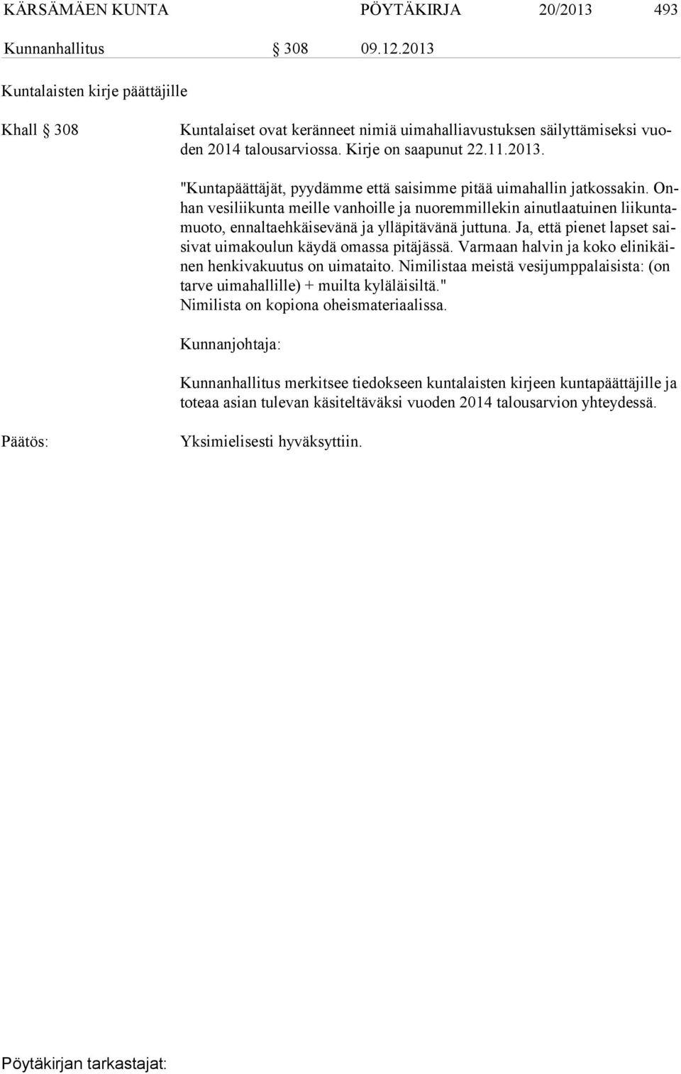 Onhan vesiliikunta meille vanhoille ja nuoremmillekin ainutlaatuinen lii kun tamuo to, ennaltaehkäisevänä ja ylläpitävänä juttuna. Ja, että pienet lapset saisi vat uimakoulun käydä omassa pitäjässä.