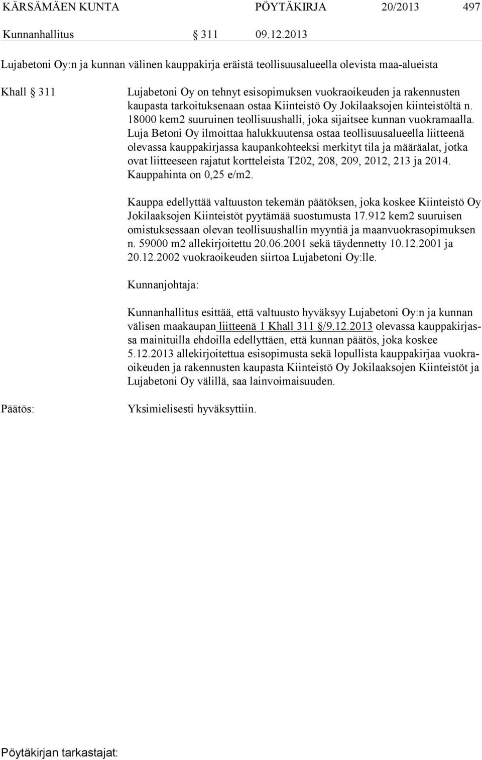 tarkoituksenaan ostaa Kiinteistö Oy Jokilaaksojen kiinteistöltä n. 18000 kem2 suuruinen teollisuushalli, joka sijaitsee kunnan vuokramaalla.