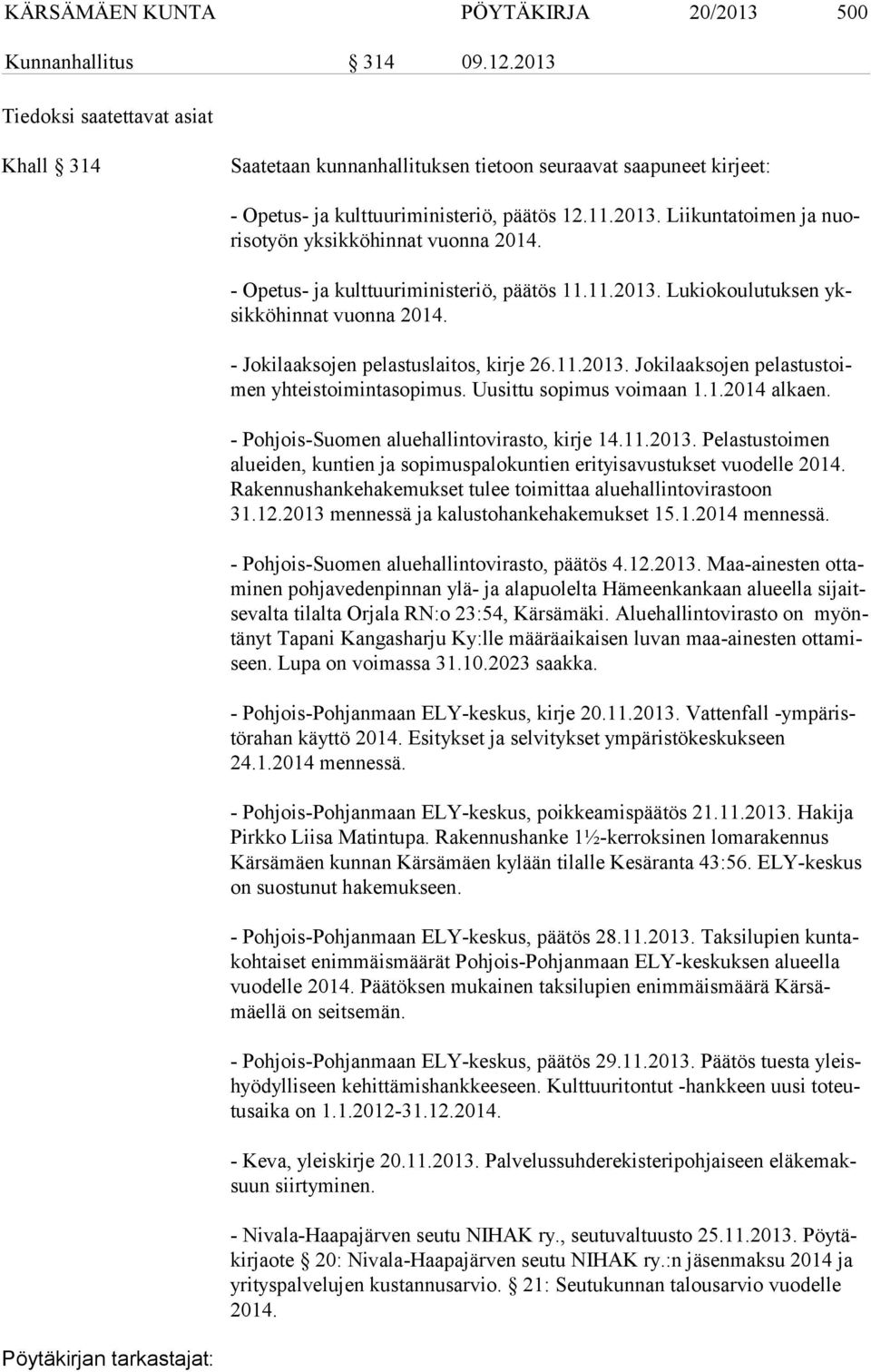 - Opetus- ja kulttuuriministeriö, päätös 11.11.2013. Lukiokoulutuksen yksik kö hin nat vuonna 2014. - Jokilaaksojen pelastuslaitos, kirje 26.11.2013. Jokilaaksojen pe las tus toimen yhteistoimintasopimus.