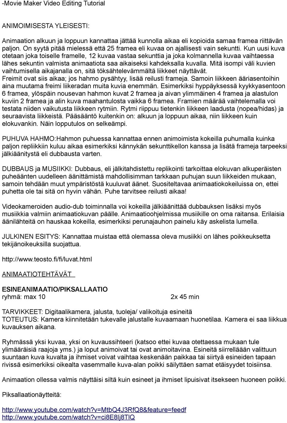 Kun uusi kuva otetaan joka toiselle framelle, 12 kuvaa vastaa sekunttia ja joka kolmannella kuvaa vaihtaessa lähes sekuntin valmista animaatiota saa aikaiseksi kahdeksalla kuvalla.