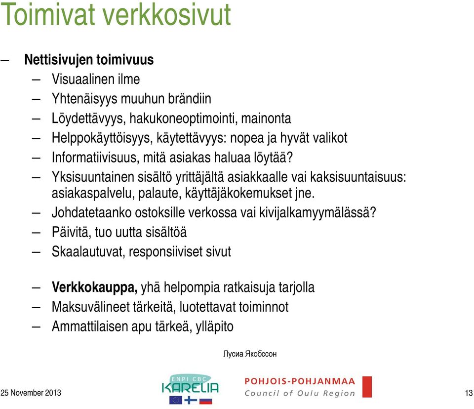 Yksisuuntainen sisältö yrittäjältä asiakkaalle vai kaksisuuntaisuus: asiakaspalvelu, palaute, käyttäjäkokemukset jne.