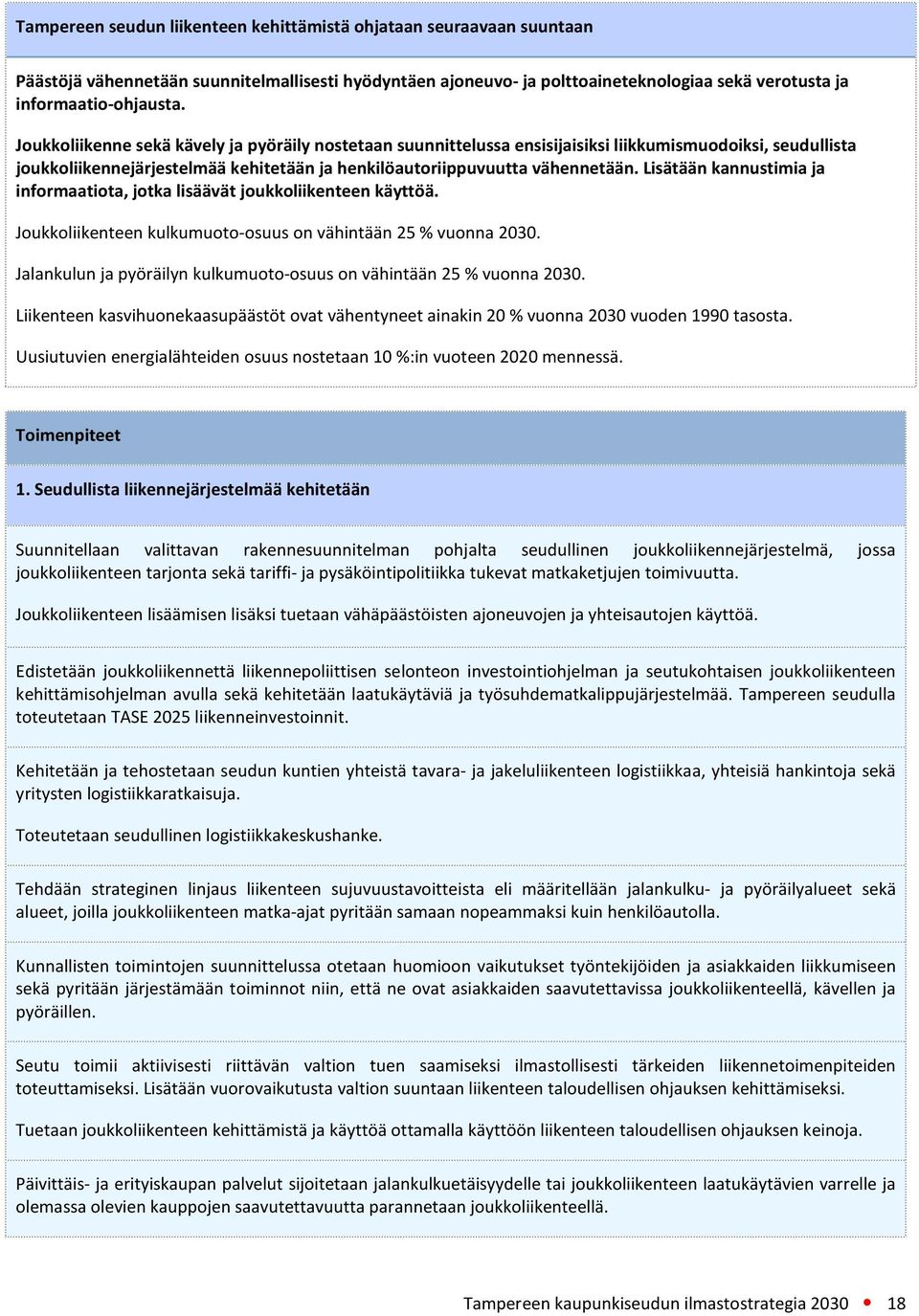 Lisätään kannustimia ja informaatiota, jotka lisäävät joukkoliikenteen käyttöä. Joukkoliikenteen kulkumuoto-osuus on vähintään 25 % vuonna 2030.