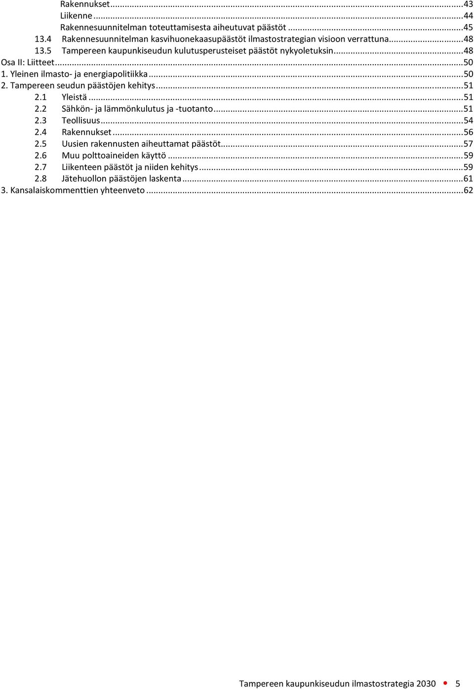 ..51 2.1 Yleistä...51 2.2 Sähkön- ja lämmönkulutus ja -tuotanto...51 2.3 Teollisuus...54 2.4 Rakennukset...56 2.5 Uusien rakennusten aiheuttamat päästöt...57 2.