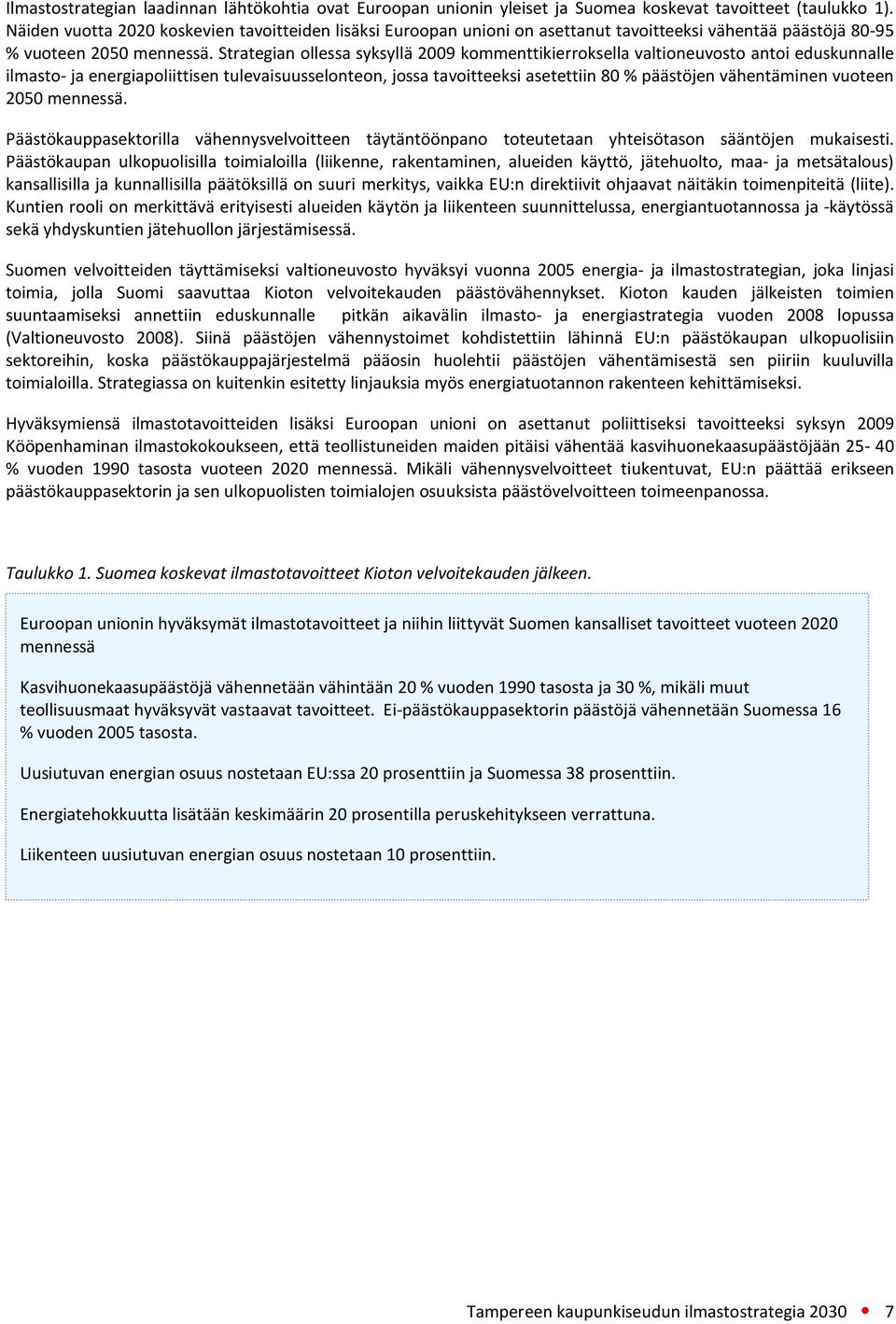 Strategian ollessa syksyllä 2009 kommenttikierroksella valtioneuvosto antoi eduskunnalle ilmasto- ja energiapoliittisen tulevaisuusselonteon, jossa tavoitteeksi asetettiin 80 % päästöjen vähentäminen