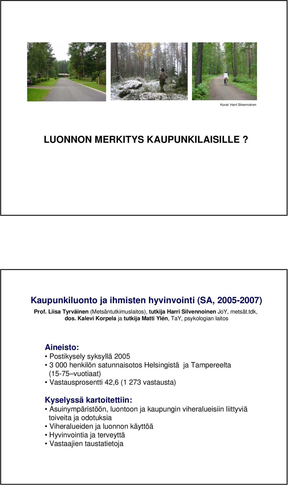 Kalevi Korpela ja tutkija Matti Ylén, TaY, psykologian laitos Aineisto: Postikysely syksyllä 2005 3 000 henkilön satunnaisotos Helsingistä ja Tampereelta