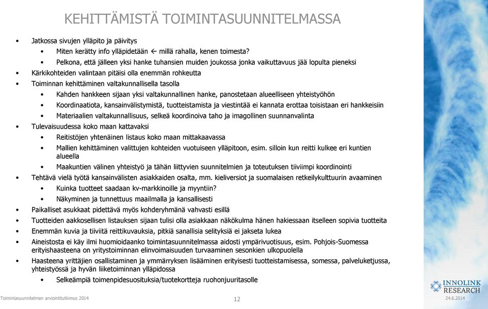 tasolla Kahden hankkeen sijaan yksi valtakunnallinen hanke, panostetaan alueelliseen yhteistyöhön Koordinaatiota, kansainvälistymistä, tuotteistamista ja viestintää ei kannata erottaa toisistaan eri