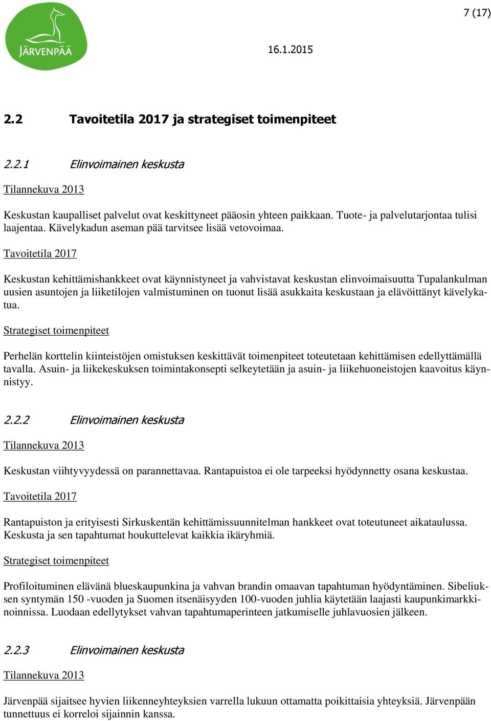 Tavoitetila 2017 Keskustan kehittämishankkeet ovat käynnistyneet ja vahvistavat keskustan elinvoimaisuutta Tupalankulman uusien asuntojen ja liiketilojen valmistuminen on tuonut lisää asukkaita