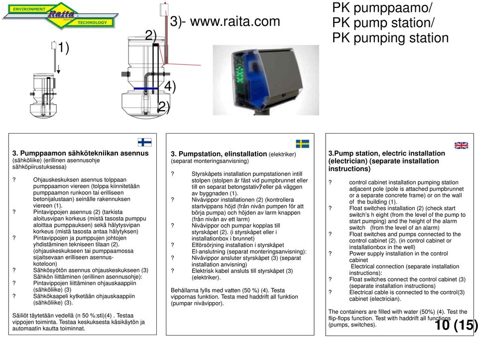 ? Pintavippojen asennus ( (tarkista aloitusvipan korkeus (mistä tasosta pumppu aloittaa pumppauksen) sekä hälytysvipan korkeus (mistä tasosta antaa hälytyksen)?
