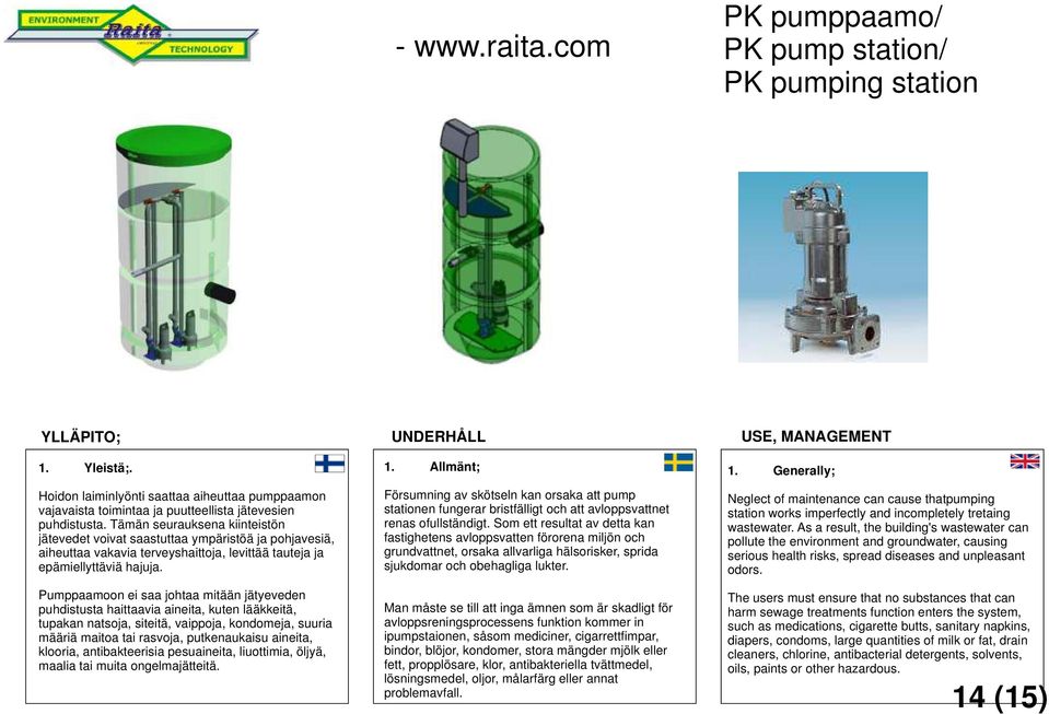 Pumppaamoon ei saa johtaa mitään jätyeveden puhdistusta haittaavia aineita, kuten lääkkeitä, tupakan natsoja, siteitä, vaippoja, kondomeja, suuria määriä maitoa tai rasvoja, putkenaukaisu aineita,