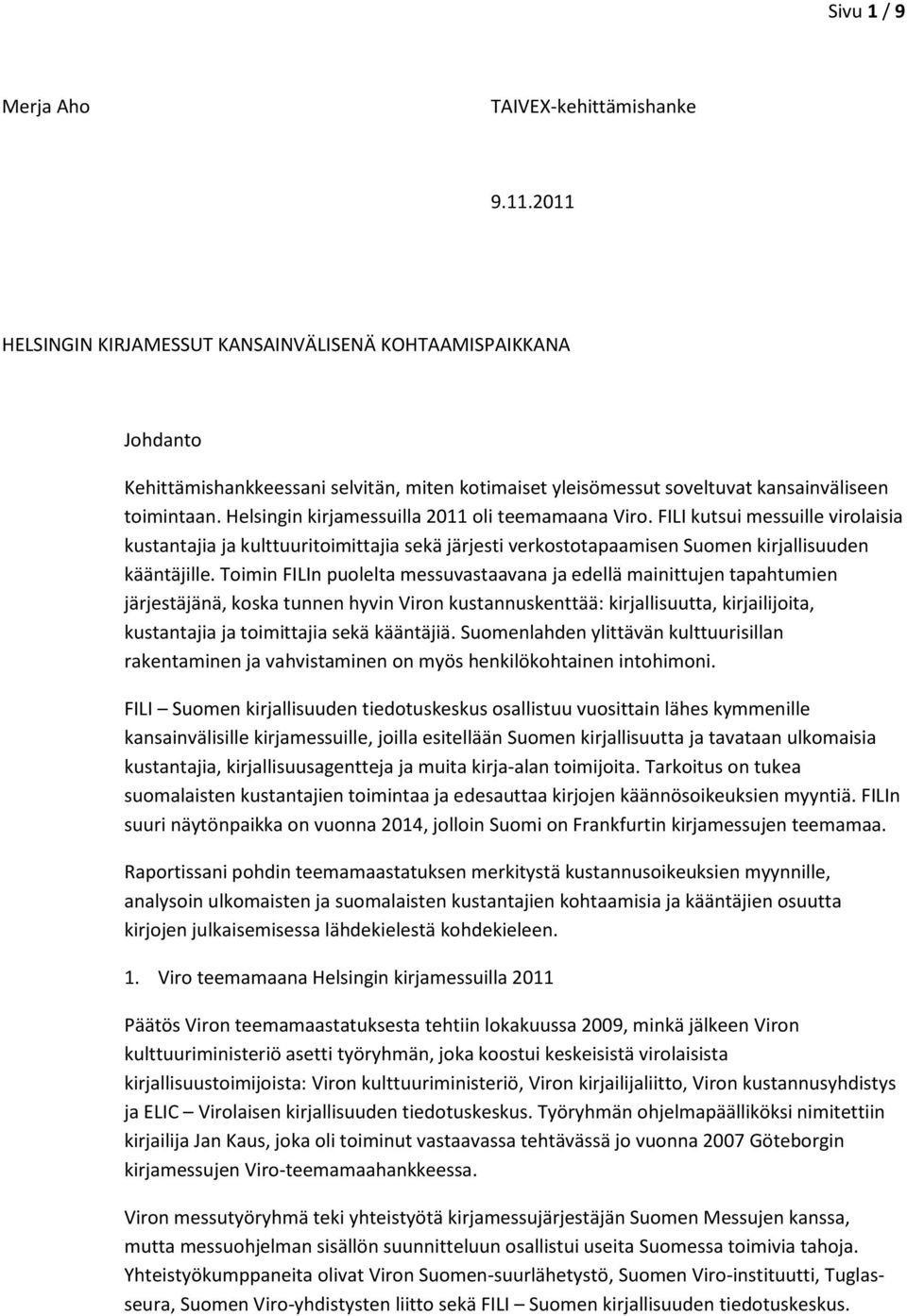 Helsingin kirjamessuilla 2011 oli teemamaana Viro. FILI kutsui messuille virolaisia kustantajia ja kulttuuritoimittajia sekä järjesti verkostotapaamisen Suomen kirjallisuuden kääntäjille.