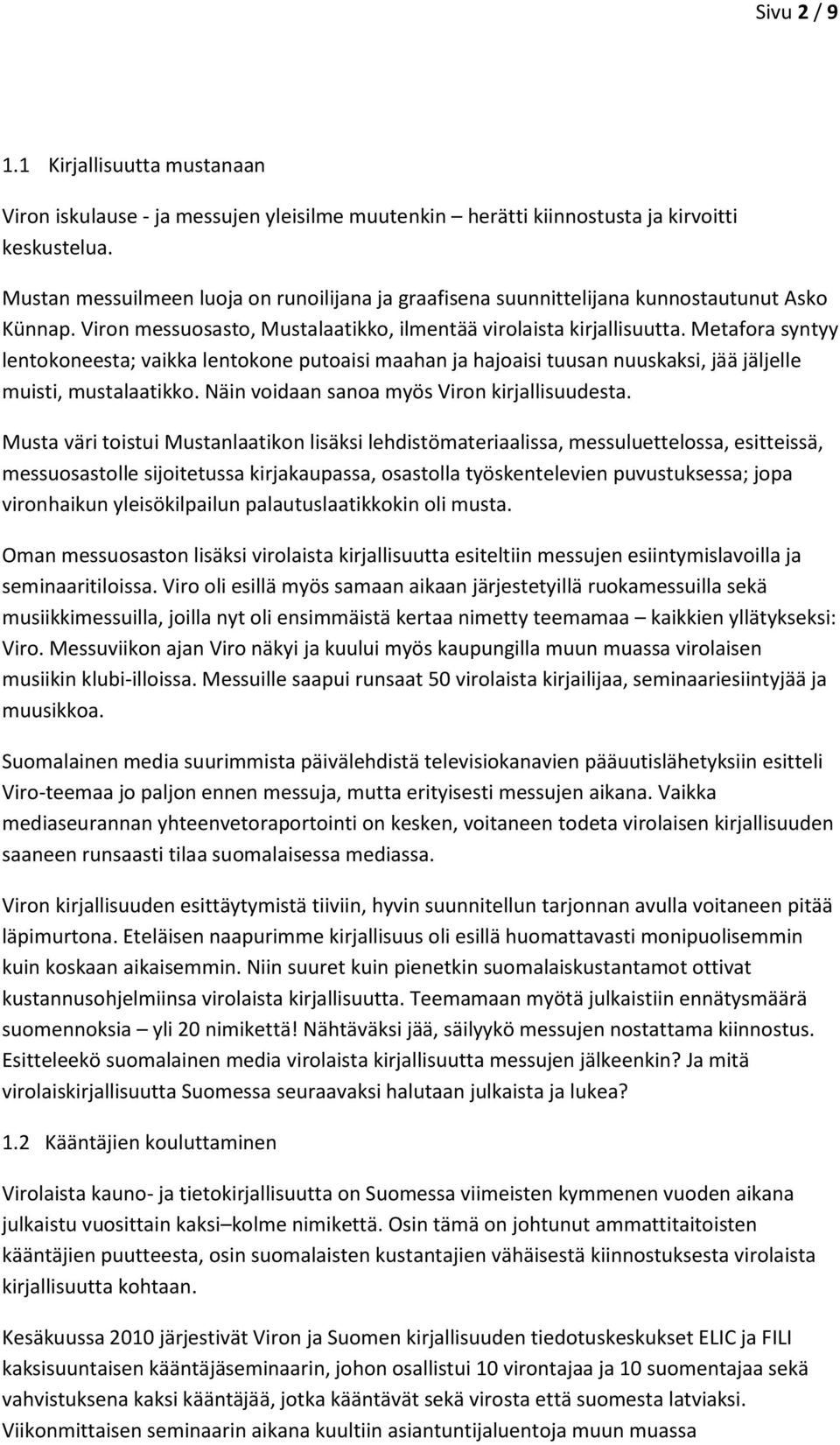 Metafora syntyy lentokoneesta; vaikka lentokone putoaisi maahan ja hajoaisi tuusan nuuskaksi, jää jäljelle muisti, mustalaatikko. Näin voidaan sanoa myös Viron kirjallisuudesta.