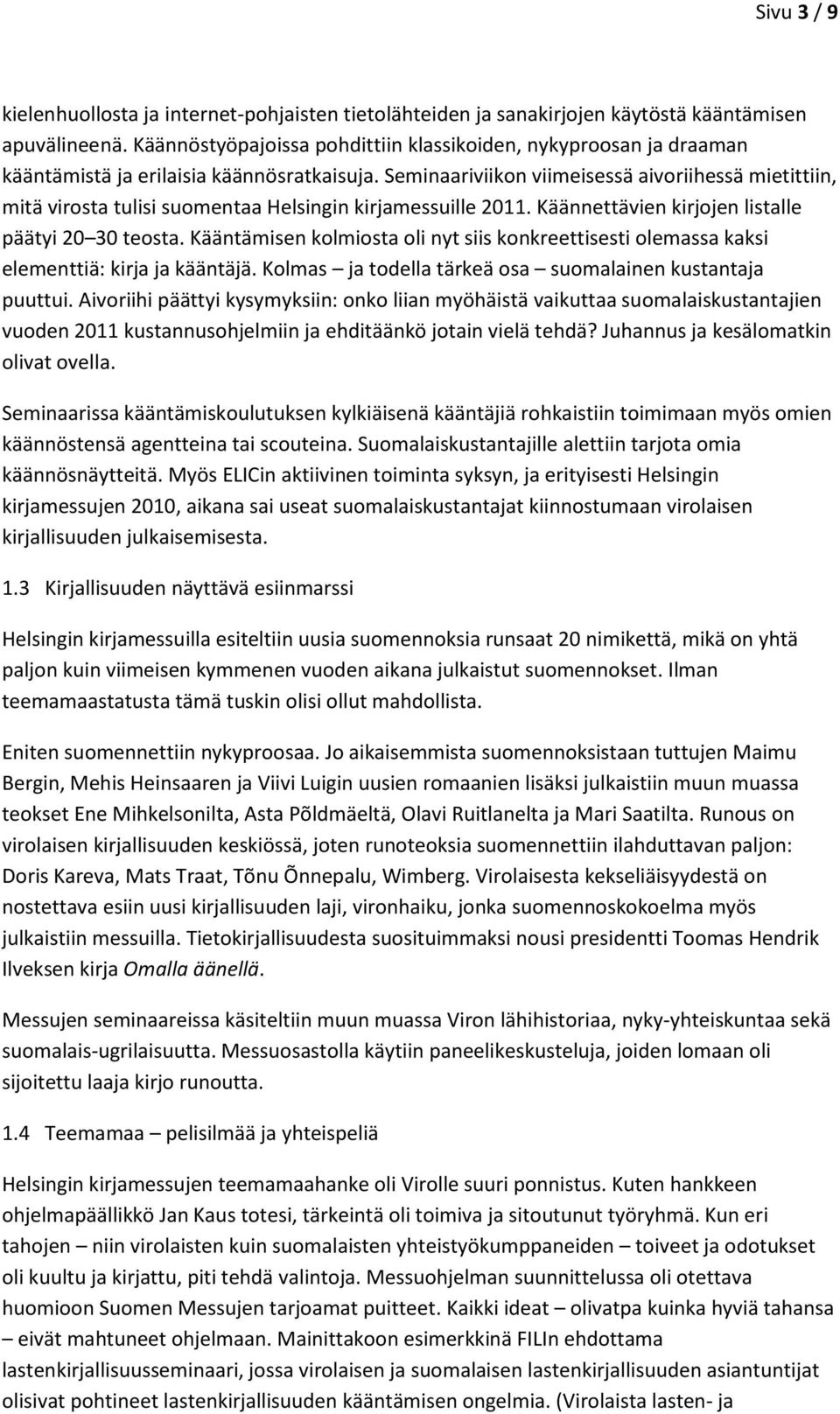 Seminaariviikon viimeisessä aivoriihessä mietittiin, mitä virosta tulisi suomentaa Helsingin kirjamessuille 2011. Käännettävien kirjojen listalle päätyi 20 30 teosta.