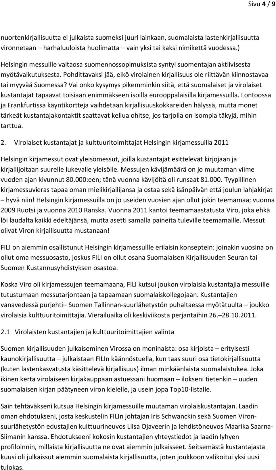 Vai onko kysymys pikemminkin siitä, että suomalaiset ja virolaiset kustantajat tapaavat toisiaan enimmäkseen isoilla eurooppalaisilla kirjamessuilla.