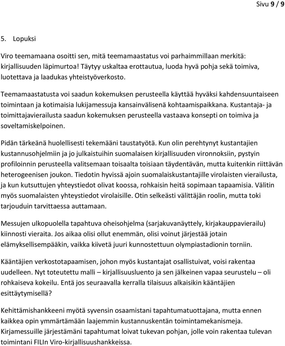 Teemamaastatusta voi saadun kokemuksen perusteella käyttää hyväksi kahdensuuntaiseen toimintaan ja kotimaisia lukijamessuja kansainvälisenä kohtaamispaikkana.