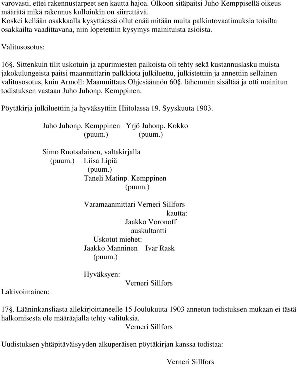 Sittenkuin tilit uskotuin ja apurimiesten palkoista oli tehty sekä kustannuslasku muista jakokulungeista paitsi maanmittarin palkkiota julkiluettu, julkistettiin ja annettiin sellainen valitusosotus,