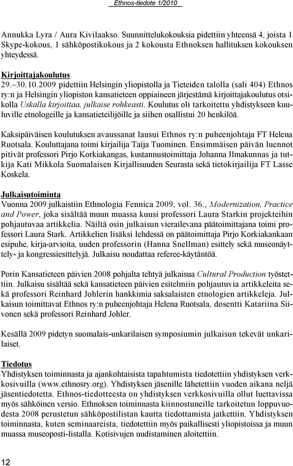 2009 pidettiin Helsingin yliopistolla ja Tieteiden talolla (sali 404) Ethnos ry:n ja Helsingin yliopiston kansatieteen oppiaineen järjestämä kirjoittajakoulutus otsikolla Uskalla kirjoittaa, julkaise