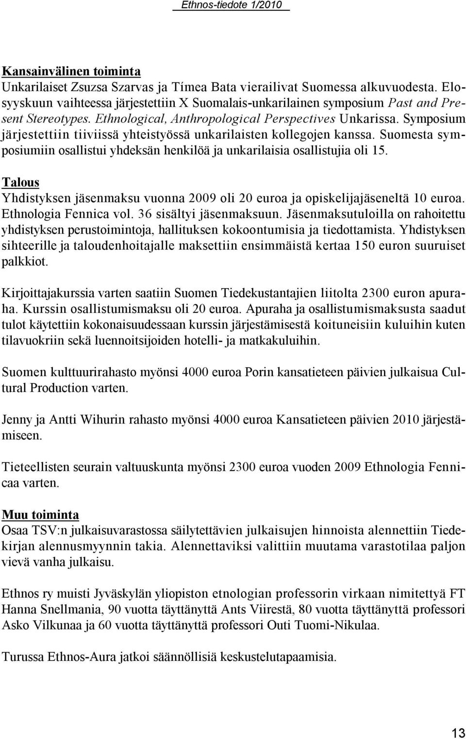 Symposium järjestettiin tiiviissä yhteistyössä unkarilaisten kollegojen kanssa. Suomesta symposiumiin osallistui yhdeksän henkilöä ja unkarilaisia osallistujia oli 15.