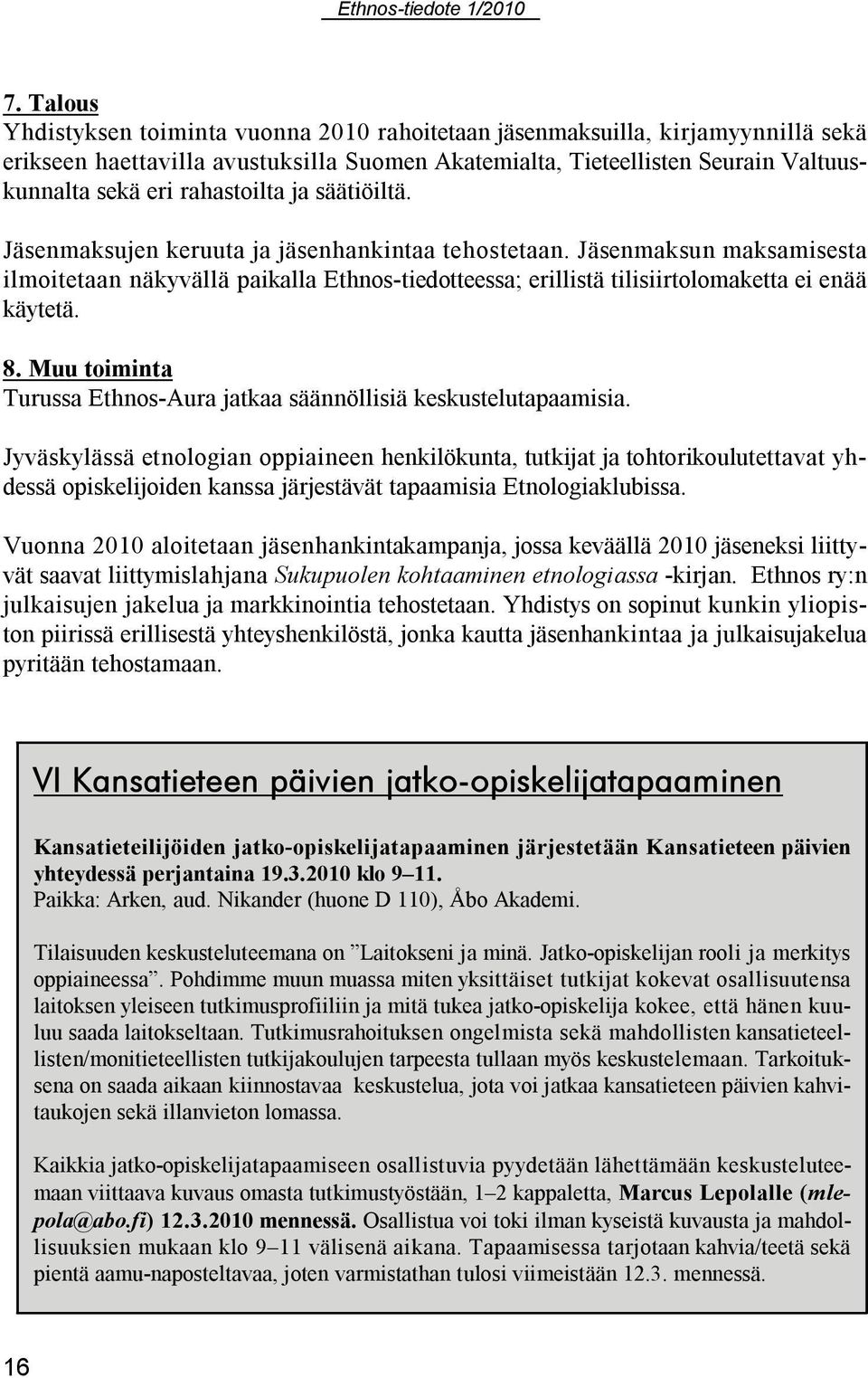 Jäsenmaksun maksamisesta ilmoitetaan näkyvällä paikalla Ethnos-tiedotteessa; erillistä tilisiirtolomaketta ei enää käytetä. 8.