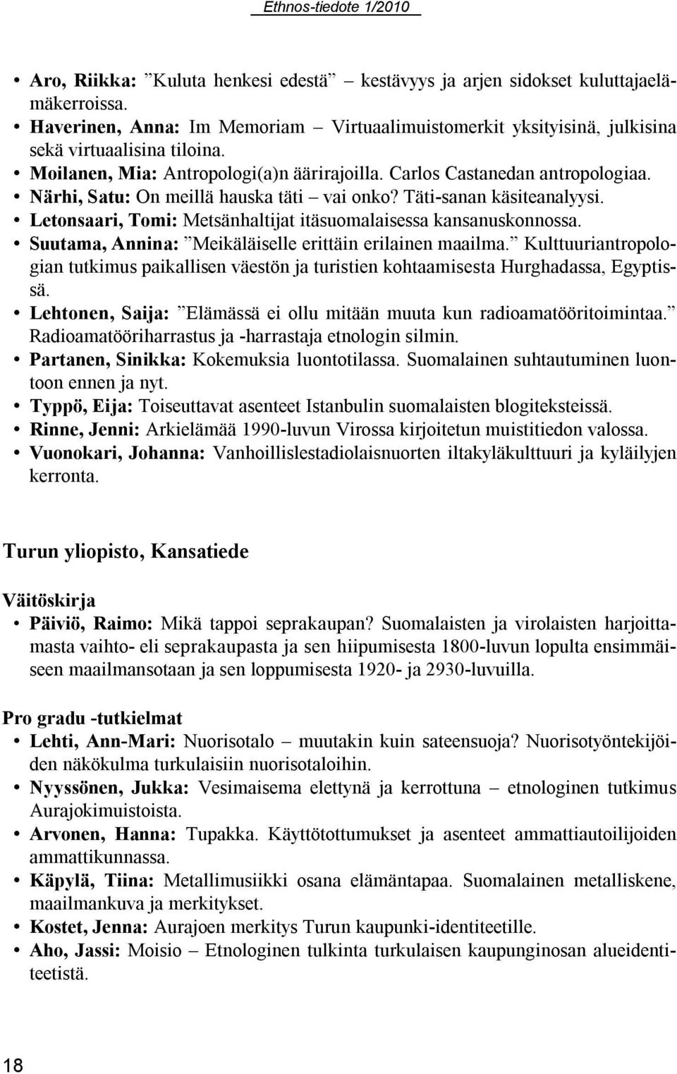 Letonsaari, Tomi: Metsänhaltijat itäsuomalaisessa kansanuskonnossa. Suutama, Annina: Meikäläiselle erittäin erilainen maailma.