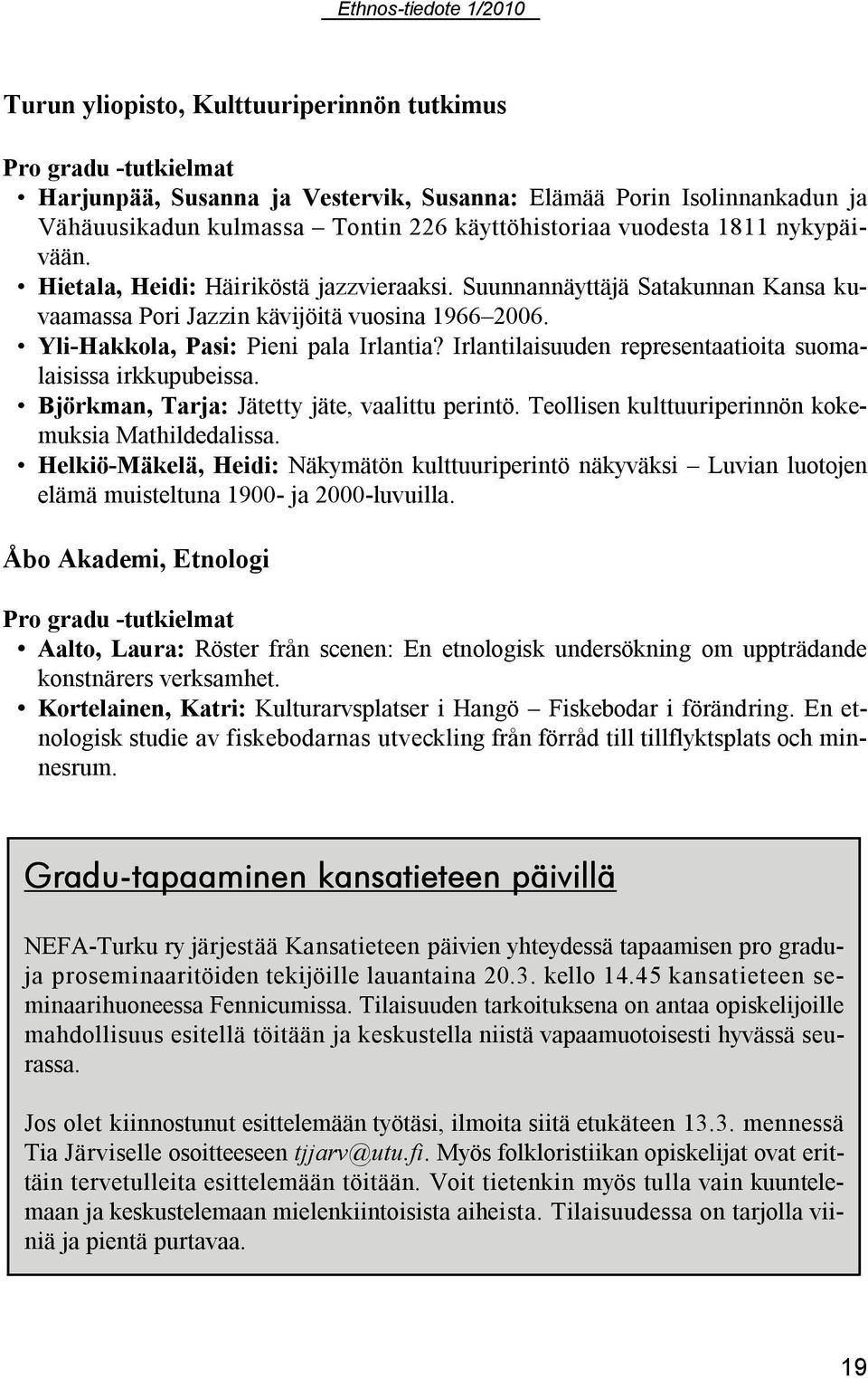 Irlantilaisuuden representaatioita suomalaisissa irkkupubeissa. Björkman, Tarja: Jätetty jäte, vaalittu perintö. Teollisen kulttuuriperinnön kokemuksia Mathildedalissa.