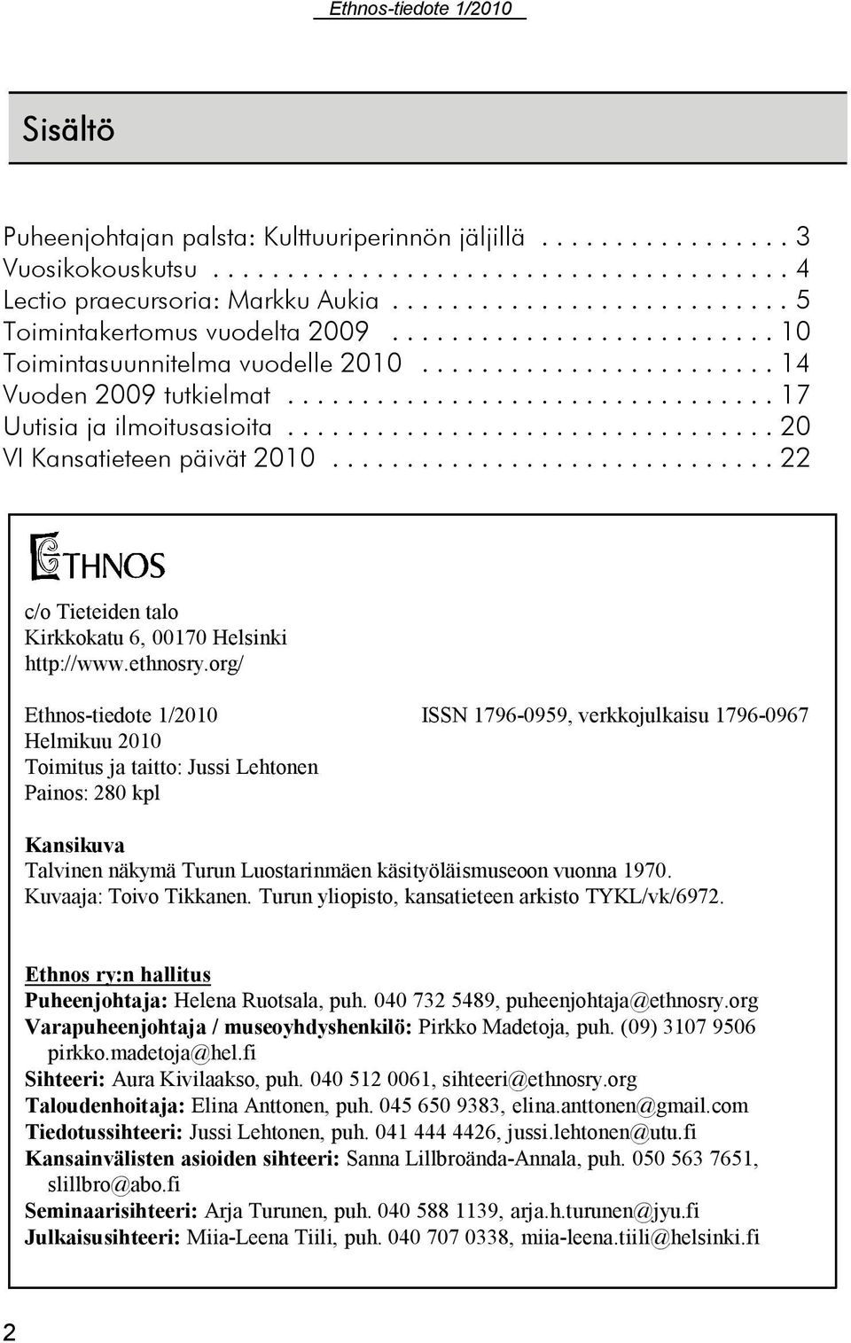 org/ Ethnos-tiedote 1/2010 ISSN 1796-0959, verkkojulkaisu 1796-0967 Helmikuu 2010 Toimitus ja taitto: Jussi Lehtonen Painos: 280 kpl Kansikuva Talvinen näkymä Turun Luostarinmäen käsityöläismuseoon