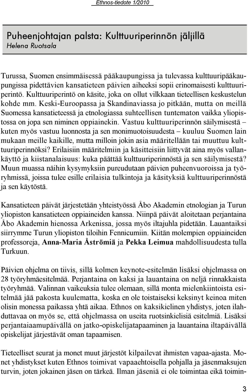 Keski-Euroopassa ja Skandinaviassa jo pitkään, mutta on meillä Suomessa kansatieteessä ja etnologiassa suhteellisen tuntematon vaikka yliopistossa on jopa sen niminen oppiainekin.