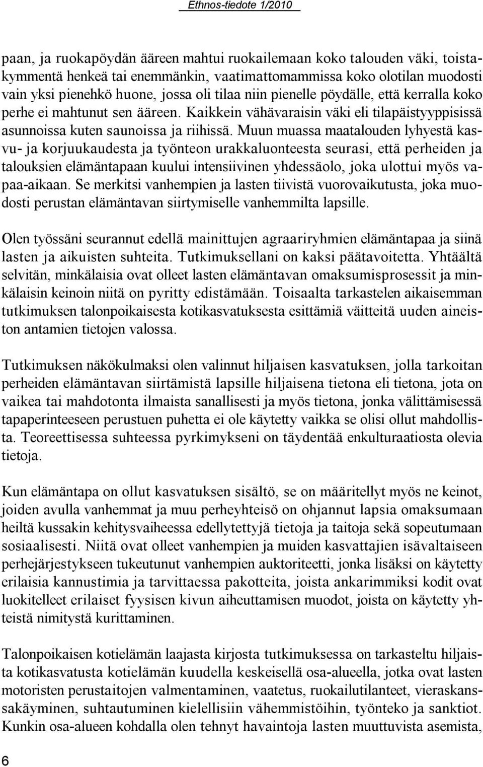 Muun muassa maatalouden lyhyestä kasvu- ja korjuukaudesta ja työnteon urakkaluonteesta seurasi, että perheiden ja talouksien elämäntapaan kuului intensiivinen yhdessäolo, joka ulottui myös