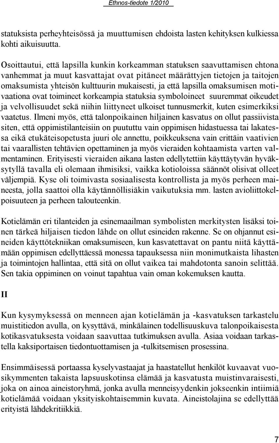 että lapsilla omaksumisen motivaationa ovat toimineet korkeampia statuksia symboloineet suuremmat oikeudet ja velvollisuudet sekä niihin liittyneet ulkoiset tunnusmerkit, kuten esimerkiksi vaatetus.