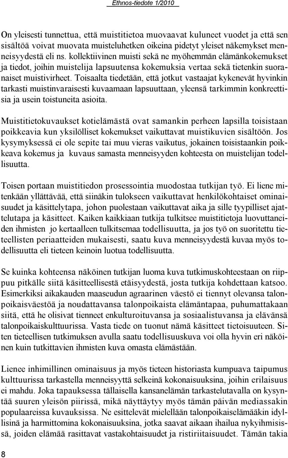 Toisaalta tiedetään, että jotkut vastaajat kykenevät hyvinkin tarkasti muistinvaraisesti kuvaamaan lapsuuttaan, yleensä tarkimmin konkreettisia ja usein toistuneita asioita.