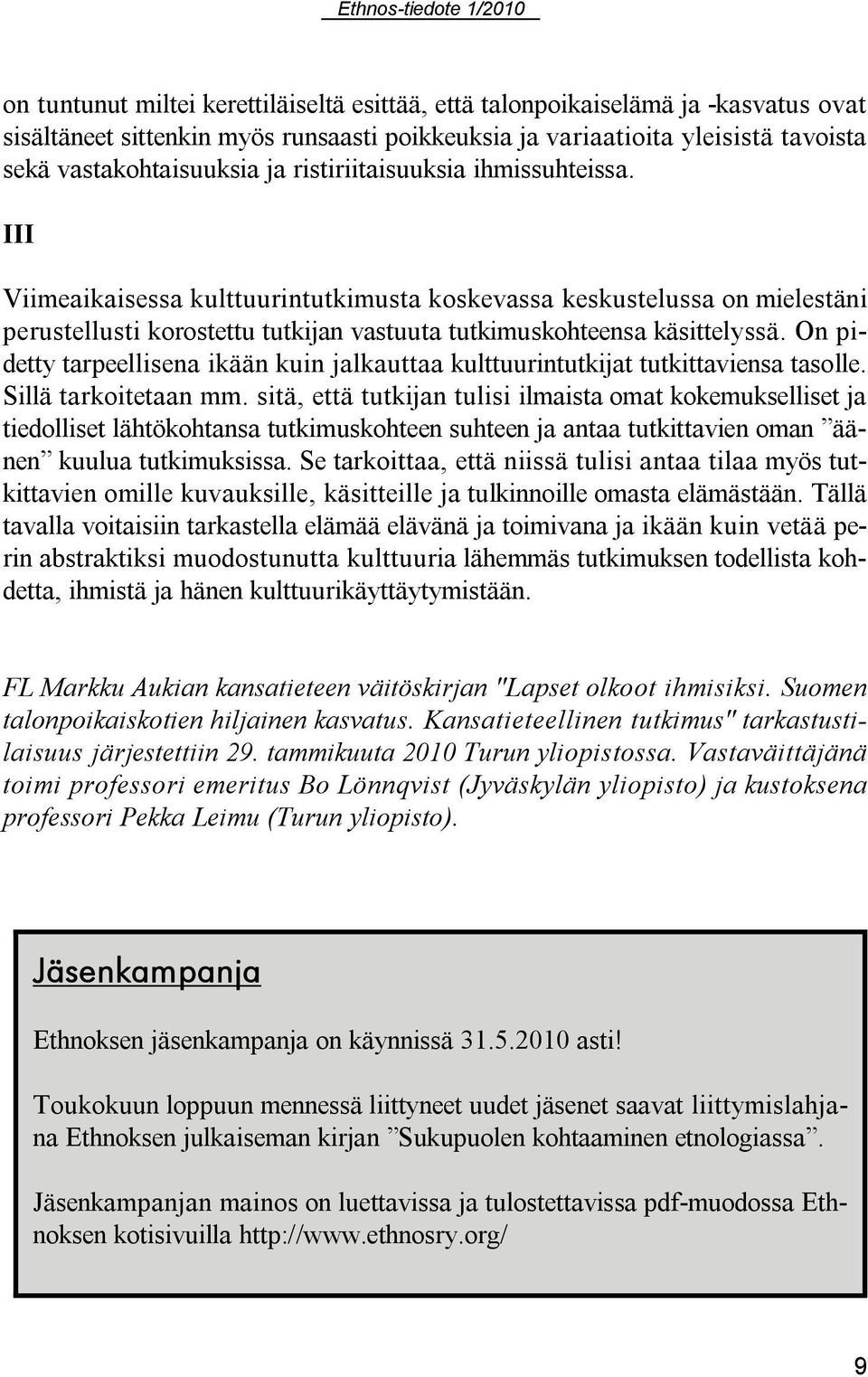 On pidetty tarpeellisena ikään kuin jalkauttaa kulttuurintutkijat tutkittaviensa tasolle. Sillä tarkoitetaan mm.