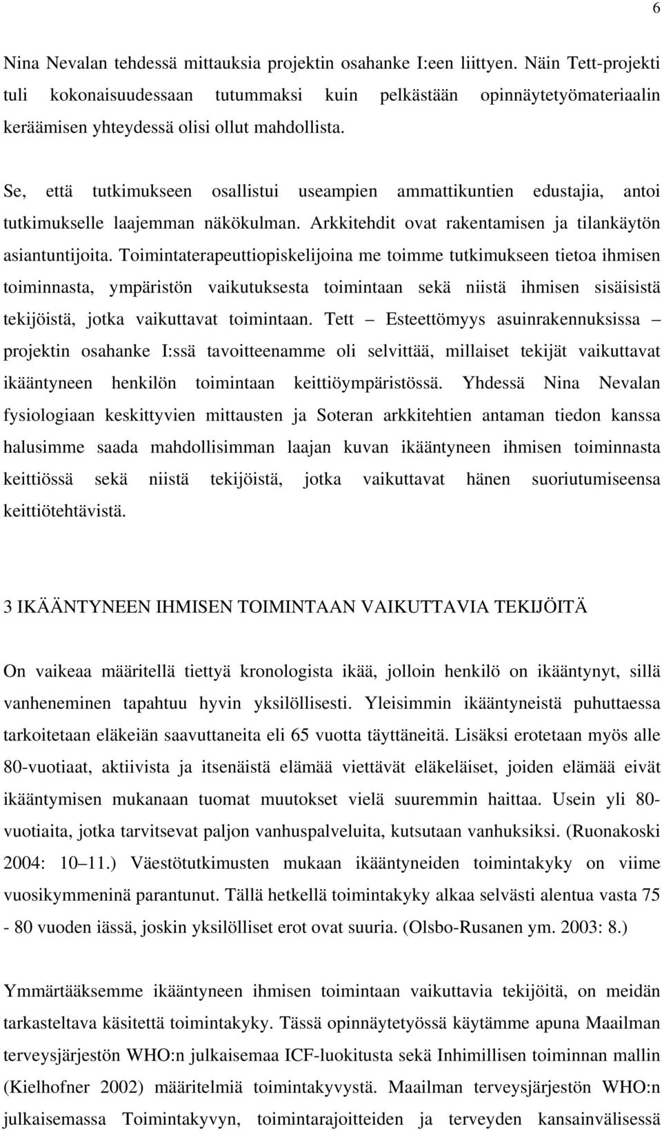 Se, että tutkimukseen osallistui useampien ammattikuntien edustajia, antoi tutkimukselle laajemman näkökulman. Arkkitehdit ovat rakentamisen ja tilankäytön asiantuntijoita.