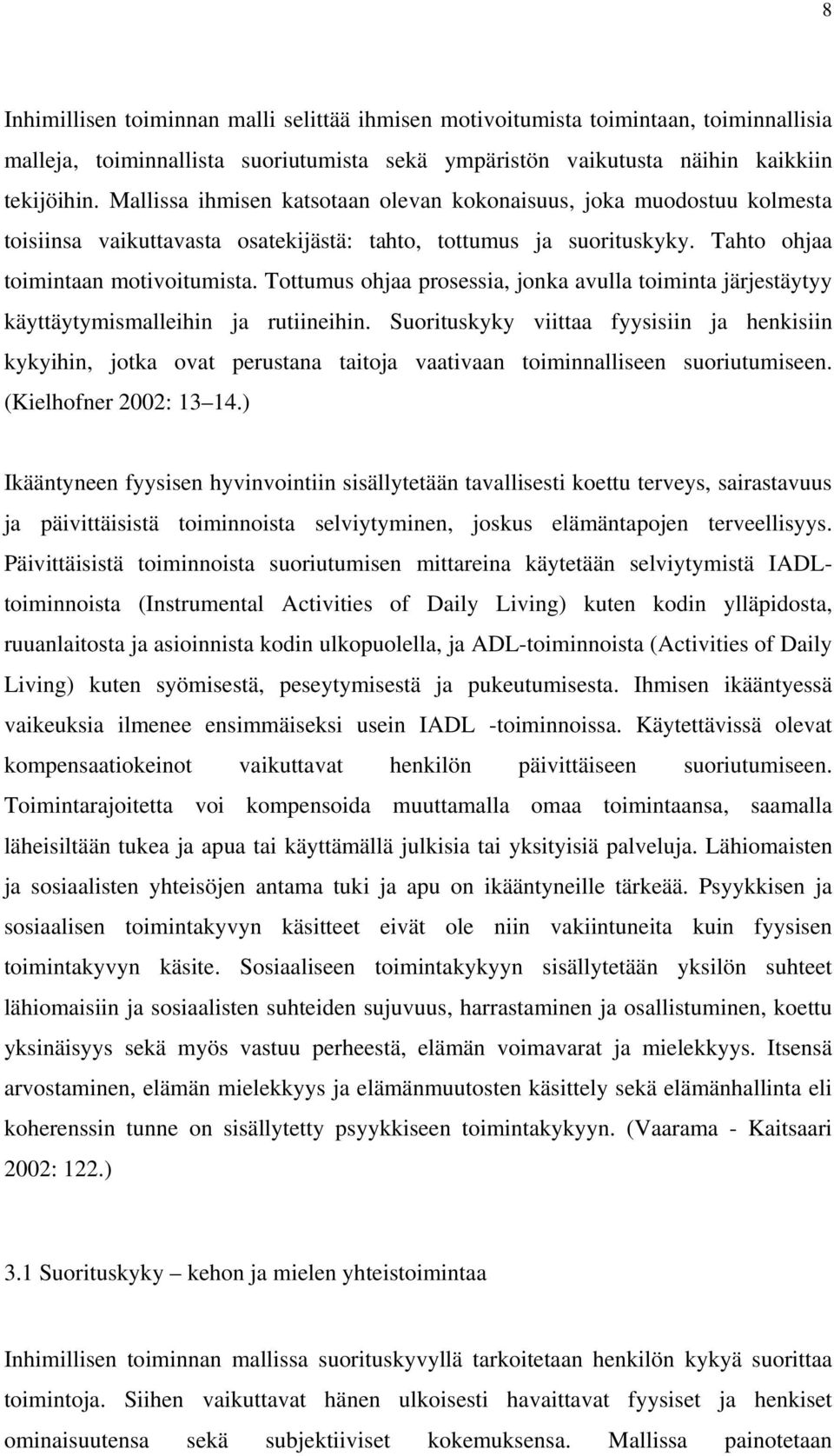 Tottumus ohjaa prosessia, jonka avulla toiminta järjestäytyy käyttäytymismalleihin ja rutiineihin.