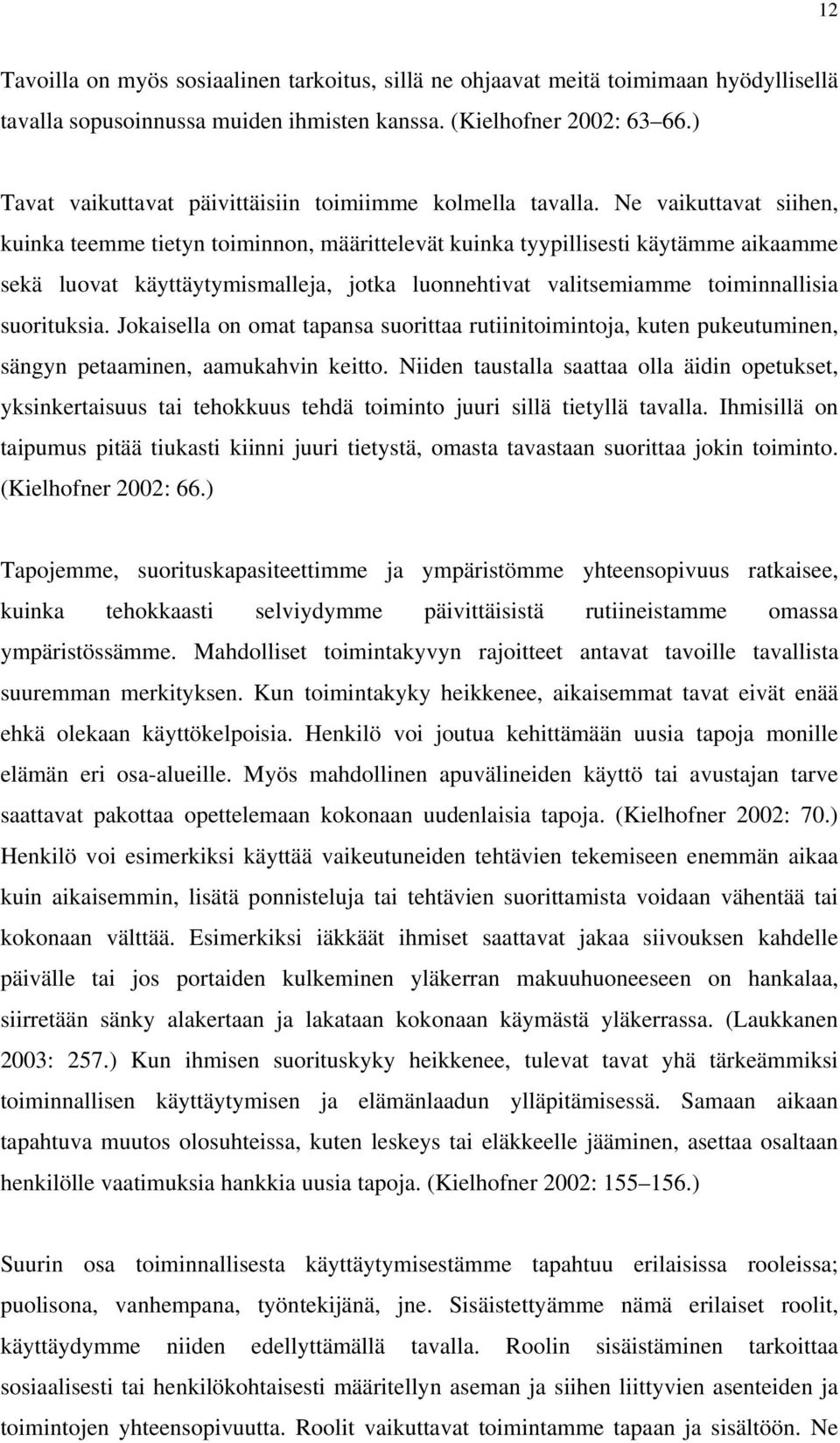 Ne vaikuttavat siihen, kuinka teemme tietyn toiminnon, määrittelevät kuinka tyypillisesti käytämme aikaamme sekä luovat käyttäytymismalleja, jotka luonnehtivat valitsemiamme toiminnallisia