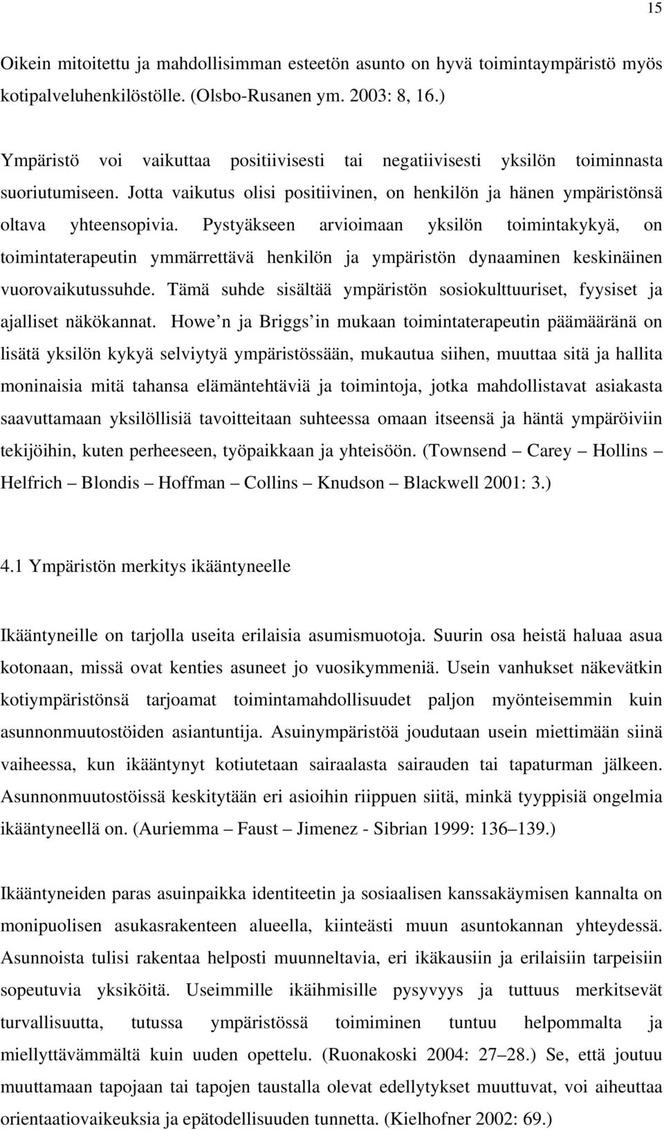 Pystyäkseen arvioimaan yksilön toimintakykyä, on toimintaterapeutin ymmärrettävä henkilön ja ympäristön dynaaminen keskinäinen vuorovaikutussuhde.