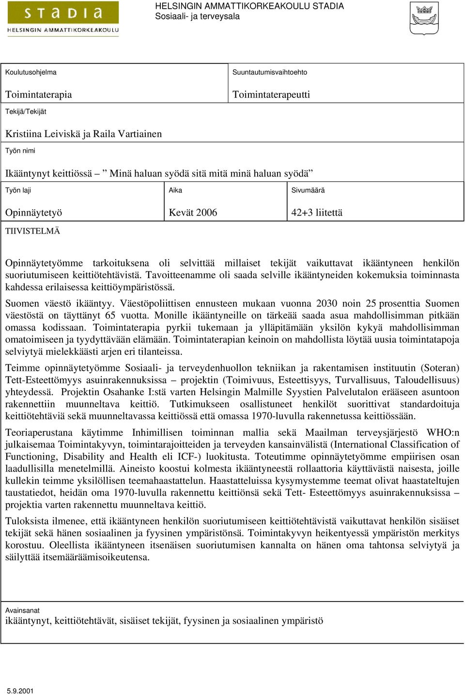 tekijät vaikuttavat ikääntyneen henkilön suoriutumiseen keittiötehtävistä. Tavoitteenamme oli saada selville ikääntyneiden kokemuksia toiminnasta kahdessa erilaisessa keittiöympäristössä.