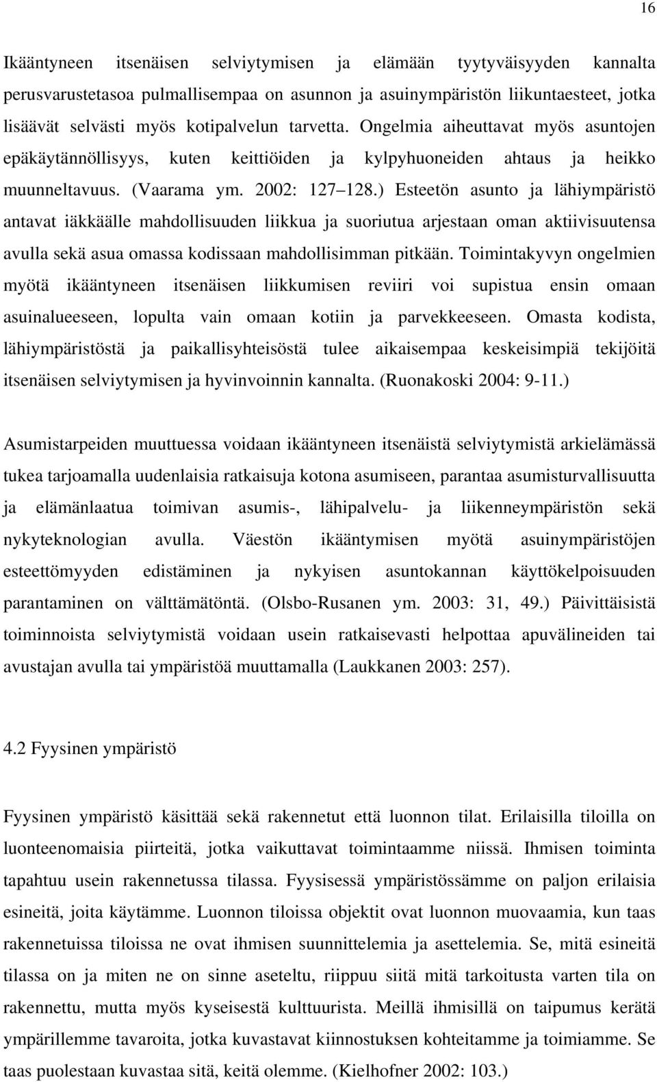 ) Esteetön asunto ja lähiympäristö antavat iäkkäälle mahdollisuuden liikkua ja suoriutua arjestaan oman aktiivisuutensa avulla sekä asua omassa kodissaan mahdollisimman pitkään.