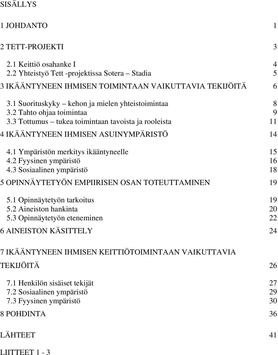 1 Ympäristön merkitys ikääntyneelle 15 4.2 Fyysinen ympäristö 16 4.3 Sosiaalinen ympäristö 18 5 OPINNÄYTETYÖN EMPIIRISEN OSAN TOTEUTTAMINEN 19 5.1 Opinnäytetyön tarkoitus 19 5.