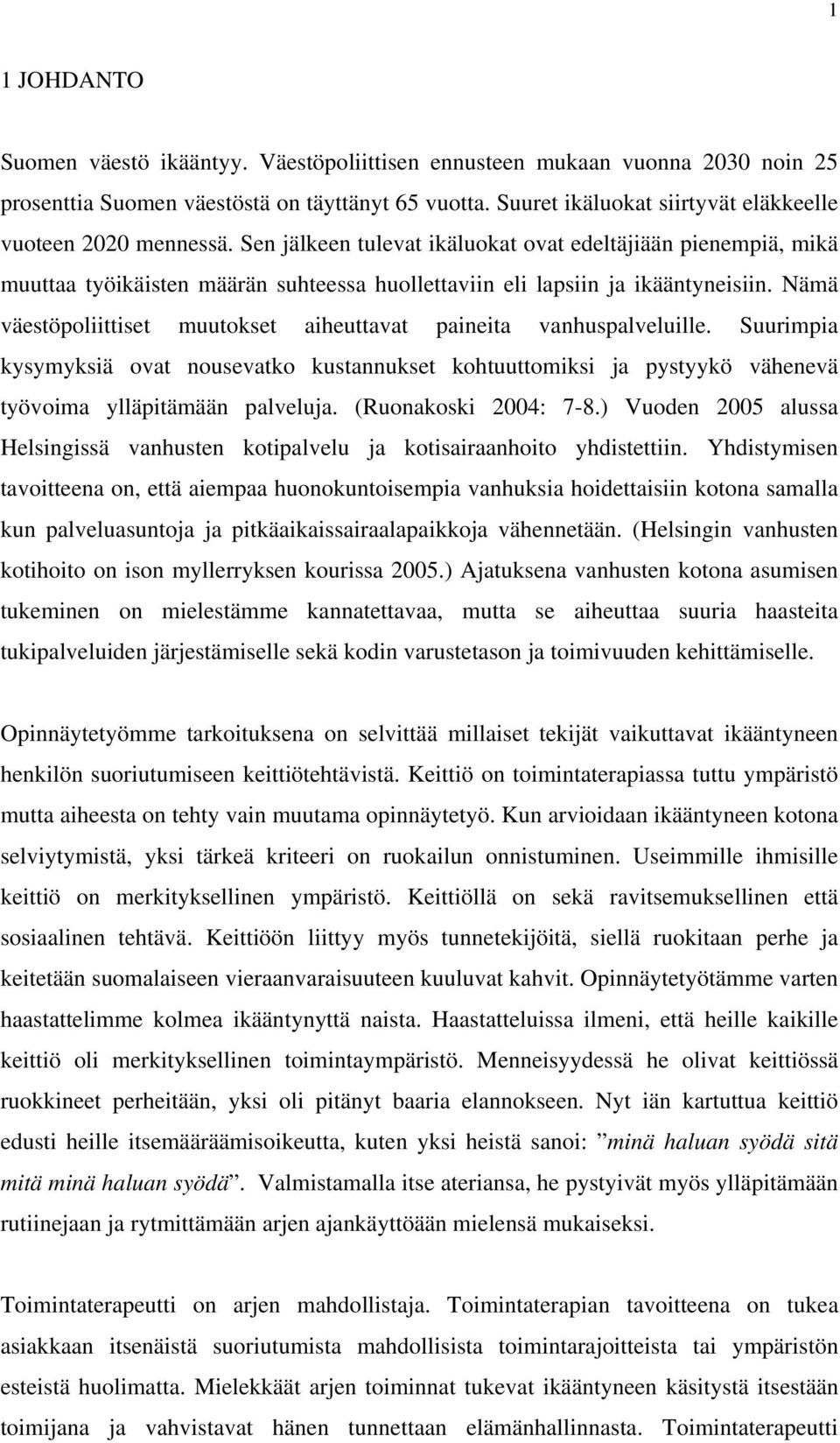 Sen jälkeen tulevat ikäluokat ovat edeltäjiään pienempiä, mikä muuttaa työikäisten määrän suhteessa huollettaviin eli lapsiin ja ikääntyneisiin.