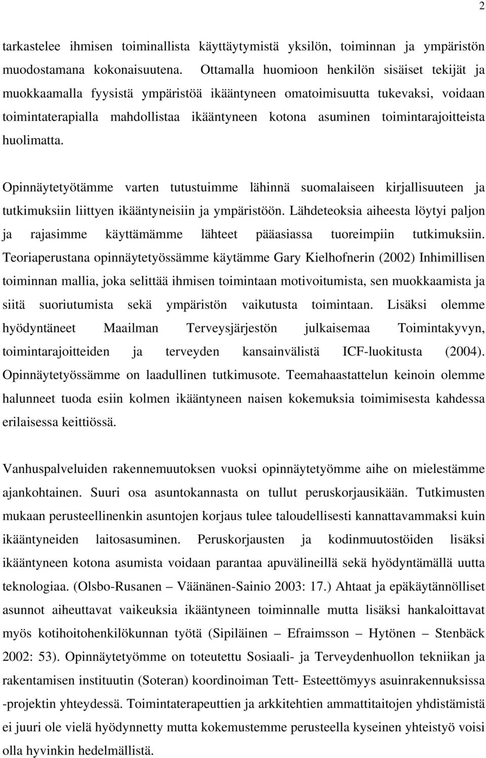 toimintarajoitteista huolimatta. Opinnäytetyötämme varten tutustuimme lähinnä suomalaiseen kirjallisuuteen ja tutkimuksiin liittyen ikääntyneisiin ja ympäristöön.