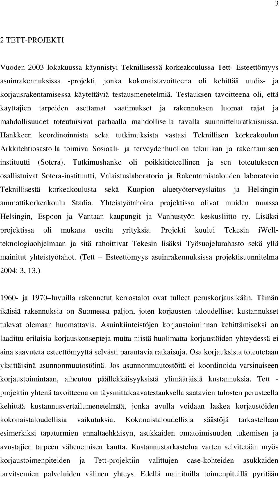 Testauksen tavoitteena oli, että käyttäjien tarpeiden asettamat vaatimukset ja rakennuksen luomat rajat ja mahdollisuudet toteutuisivat parhaalla mahdollisella tavalla suunnitteluratkaisuissa.