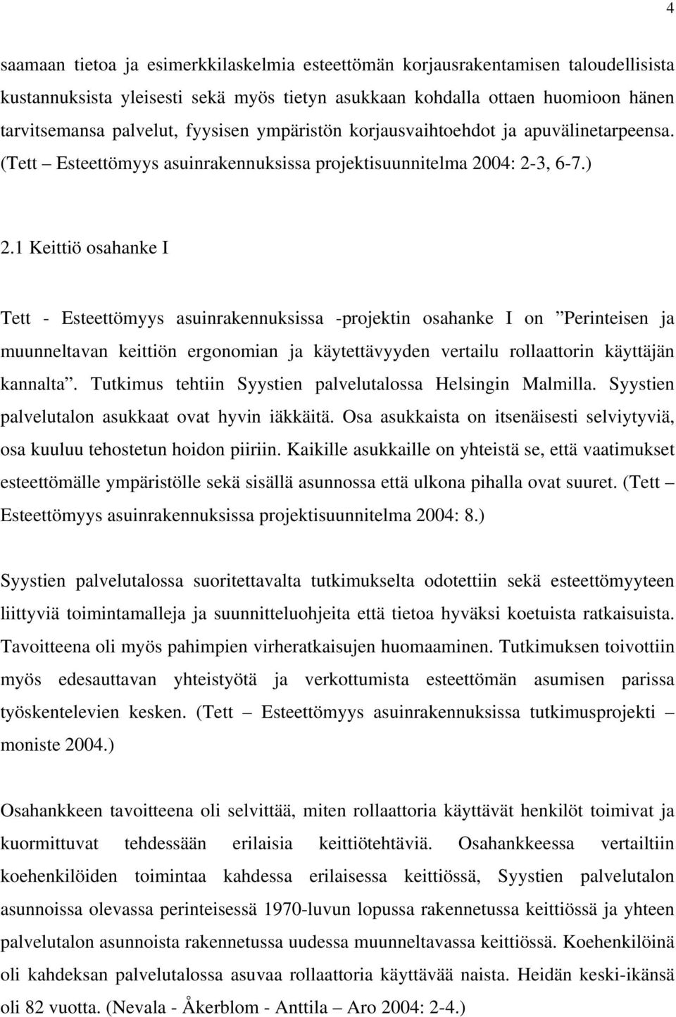 1 Keittiö osahanke I Tett - Esteettömyys asuinrakennuksissa -projektin osahanke I on Perinteisen ja muunneltavan keittiön ergonomian ja käytettävyyden vertailu rollaattorin käyttäjän kannalta.