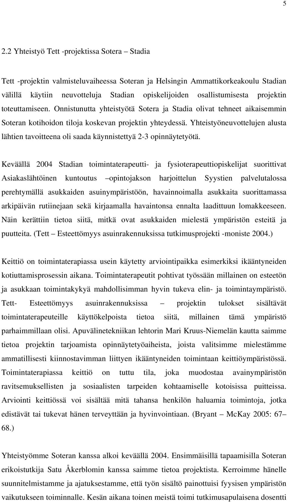 Yhteistyöneuvottelujen alusta lähtien tavoitteena oli saada käynnistettyä 2-3 opinnäytetyötä.