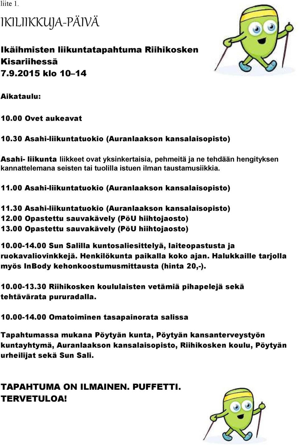 taustamusiikkia. 11.00 Asahi-liikuntatuokio (Auranlaakson kansalaisopisto) 11.30 Asahi-liikuntatuokio (Auranlaakson kansalaisopisto) 12.00 Opastettu sauvakävely (PöU hiihtojaosto) 13.