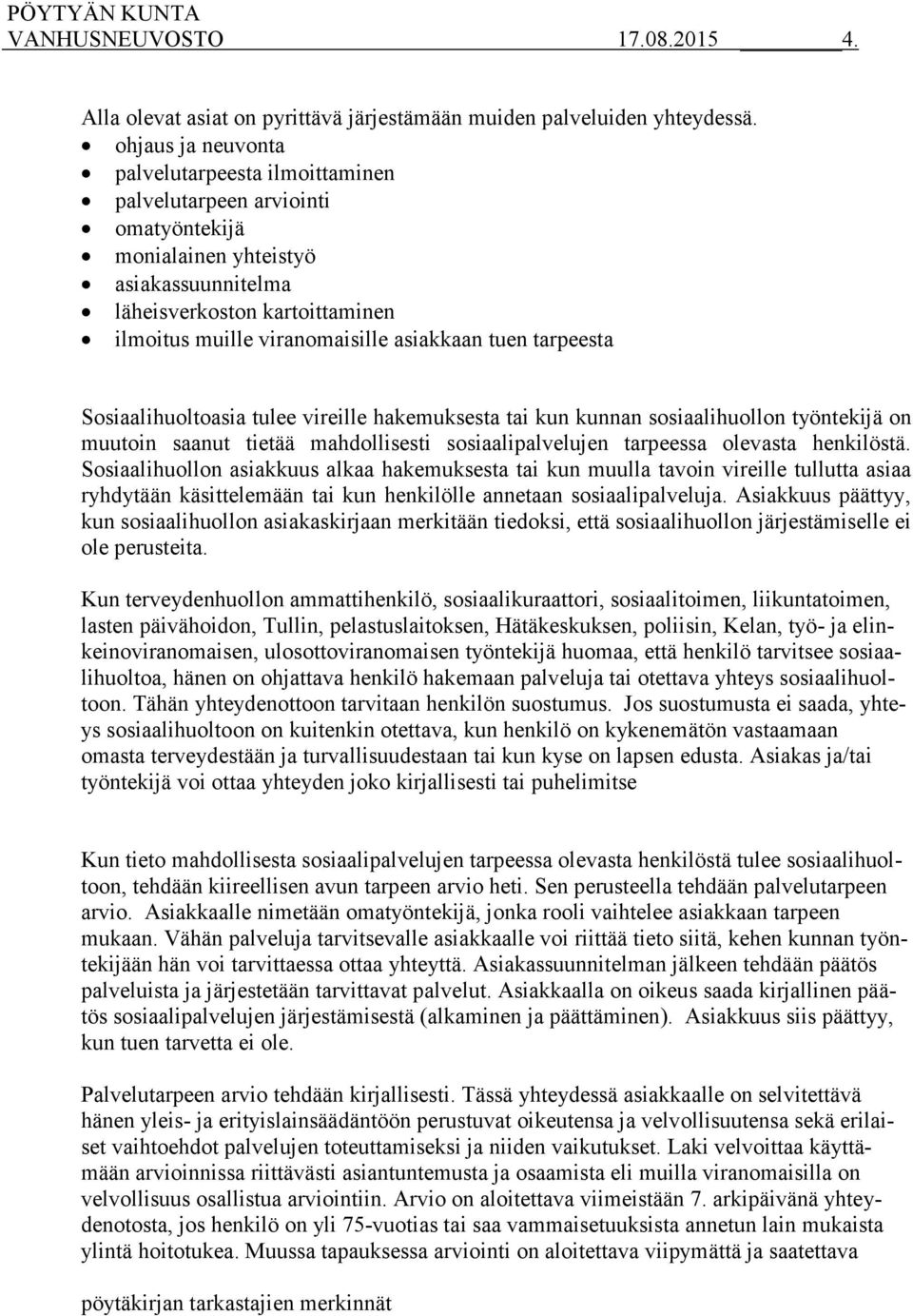 asiakkaan tuen tarpeesta Sosiaalihuoltoasia tulee vireille hakemuksesta tai kun kunnan sosiaalihuollon työntekijä on muutoin saanut tietää mahdollisesti sosiaalipalvelujen tarpeessa olevasta