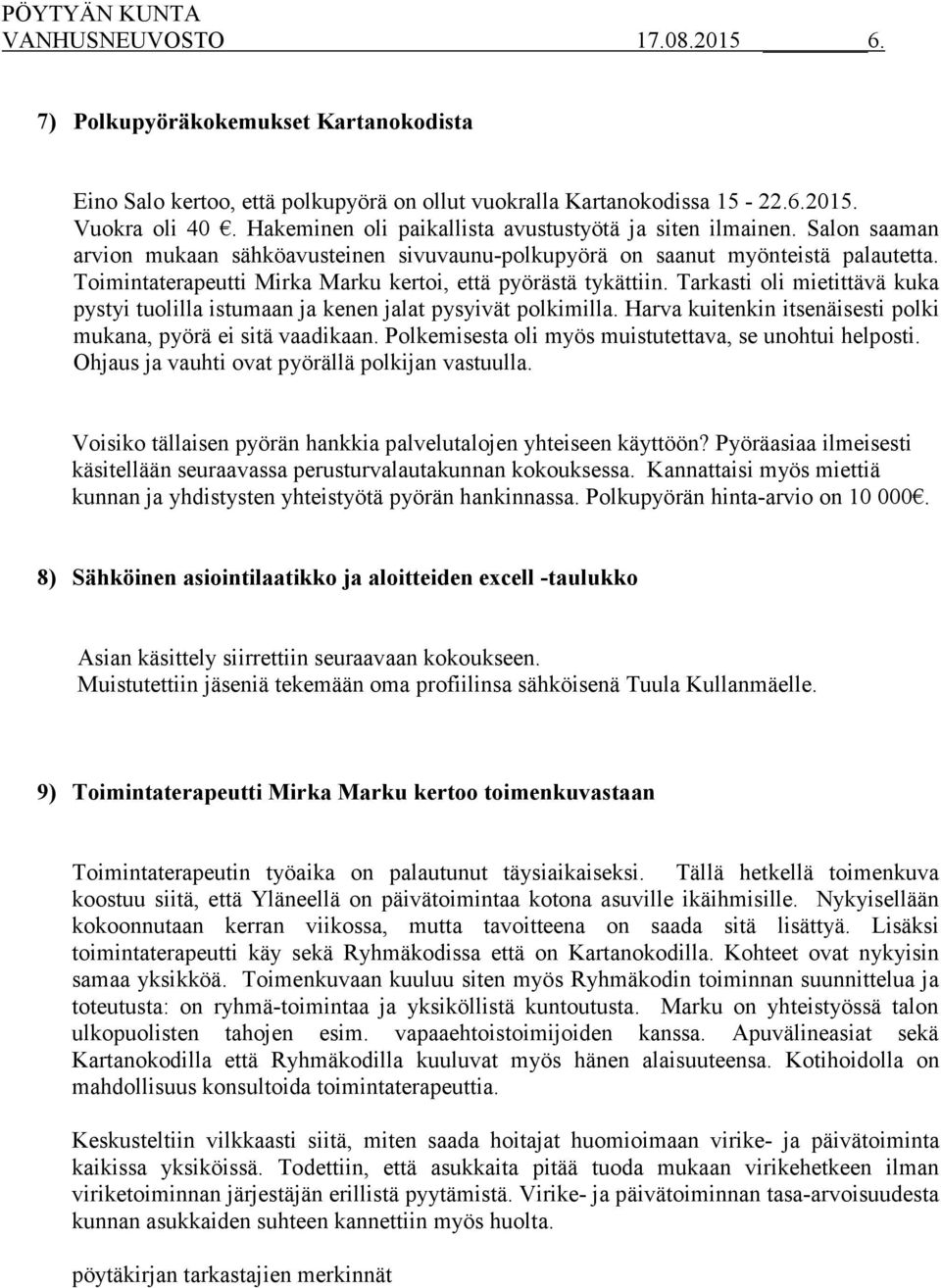 Toimintaterapeutti Mirka Marku kertoi, että pyörästä tykättiin. Tarkasti oli mietittävä kuka pystyi tuolilla istumaan ja kenen jalat pysyivät polkimilla.