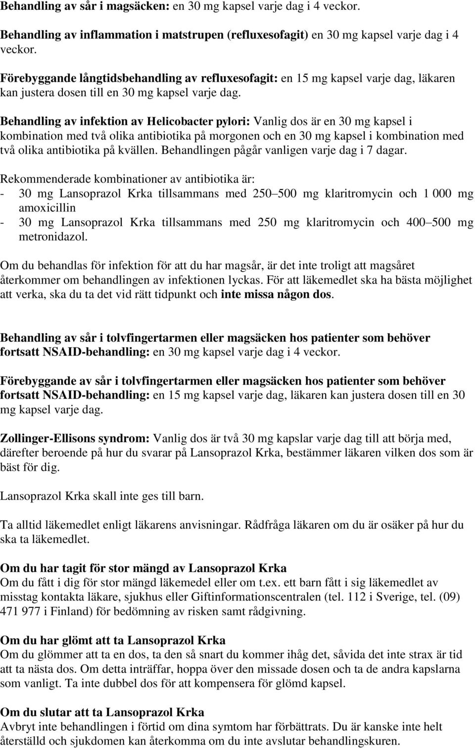 Behandling av infektion av Helicobacter pylori: Vanlig dos är en 30 mg kapsel i kombination med två olika antibiotika på morgonen och en 30 mg kapsel i kombination med två olika antibiotika på