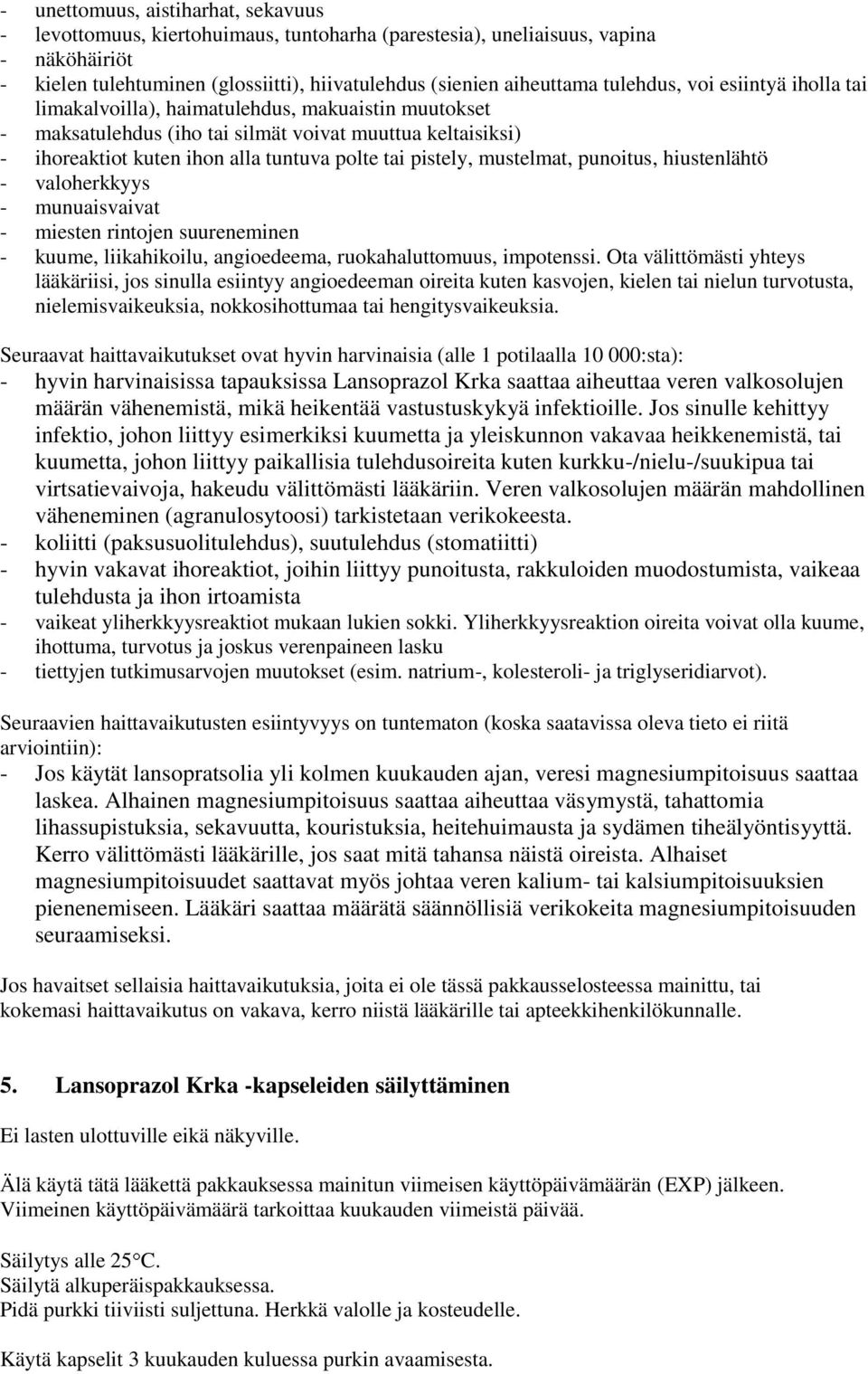 pistely, mustelmat, punoitus, hiustenlähtö - valoherkkyys - munuaisvaivat - miesten rintojen suureneminen - kuume, liikahikoilu, angioedeema, ruokahaluttomuus, impotenssi.